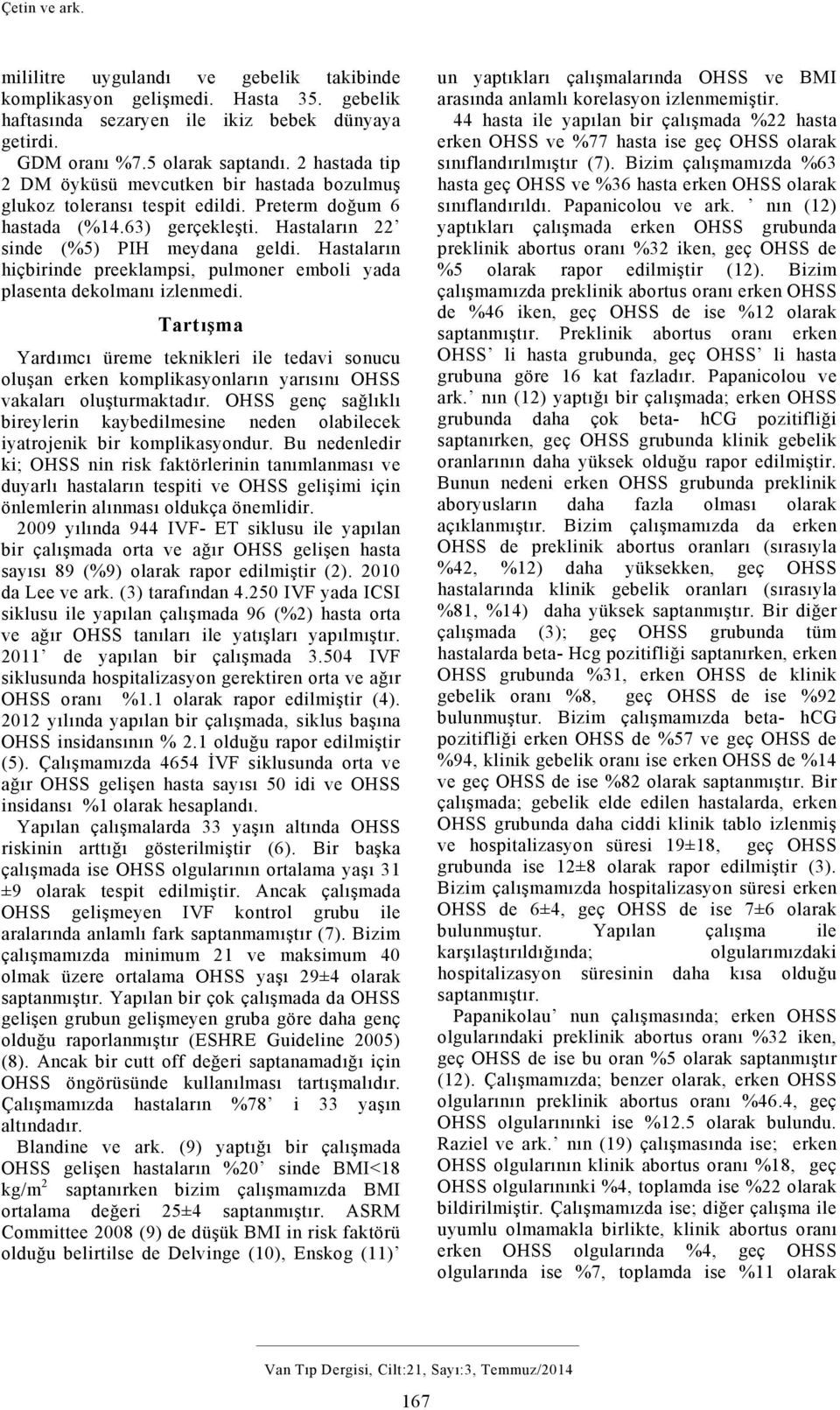 Hastaların hiçbirinde preeklampsi, pulmoner emboli yada plasenta dekolmanı izlenmedi.