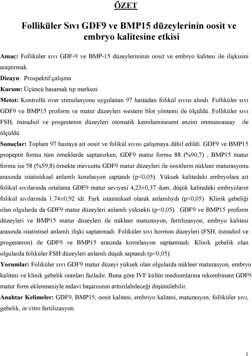 Folliküler sıvı GDF9 ve BMP15 proform ve matur düzeyleri western blot yöntemi ile ölçüldü. Folliküler sıvı FSH, östradiol ve progesteron düzeyleri otomatik kemiluminesent enzim immunoassay ölçüldü.