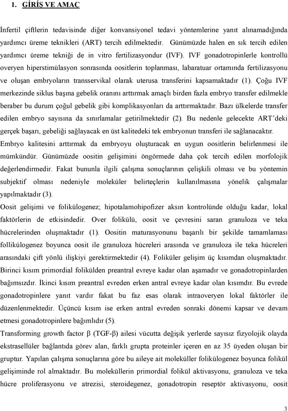 IVF gonadotropinlerle kontrollü overyen hiperstimülasyon sonrasında oositlerin toplanması, labaratuar ortamında fertilizasyonu ve oluşan embryoların transservikal olarak uterusa transferini