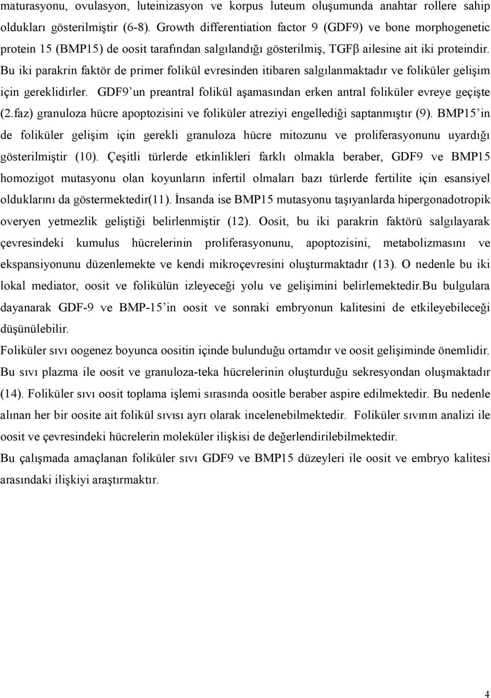 Bu iki parakrin faktör de primer folikül evresinden itibaren salgılanmaktadır ve foliküler gelişim için gereklidirler. GDF9 un preantral folikül aşamasından erken antral foliküler evreye geçişte (2.