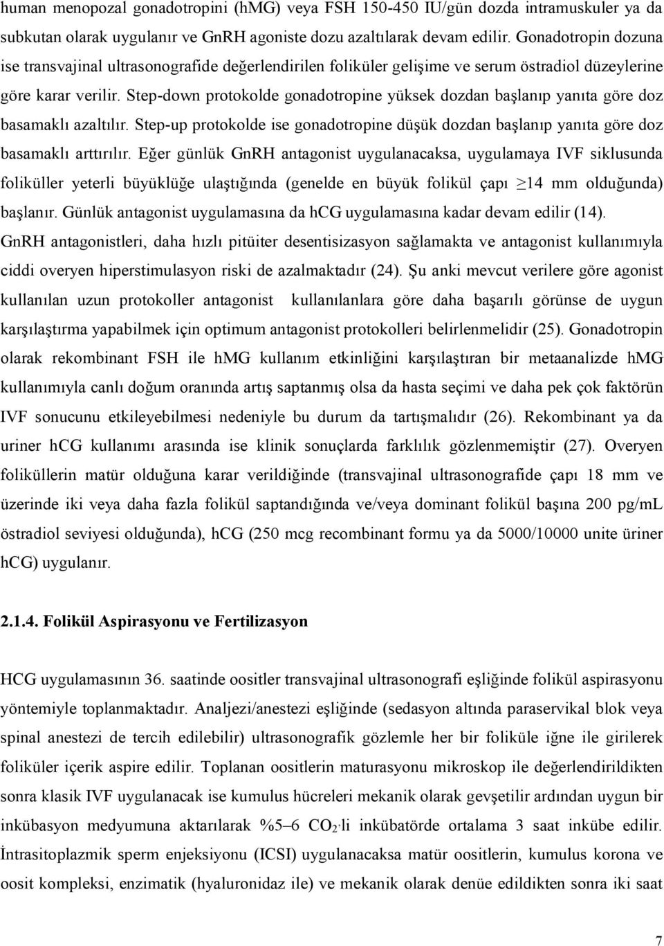 Step-down protokolde gonadotropine yüksek dozdan başlanıp yanıta göre doz basamaklı azaltılır. Step-up protokolde ise gonadotropine düşük dozdan başlanıp yanıta göre doz basamaklı arttırılır.