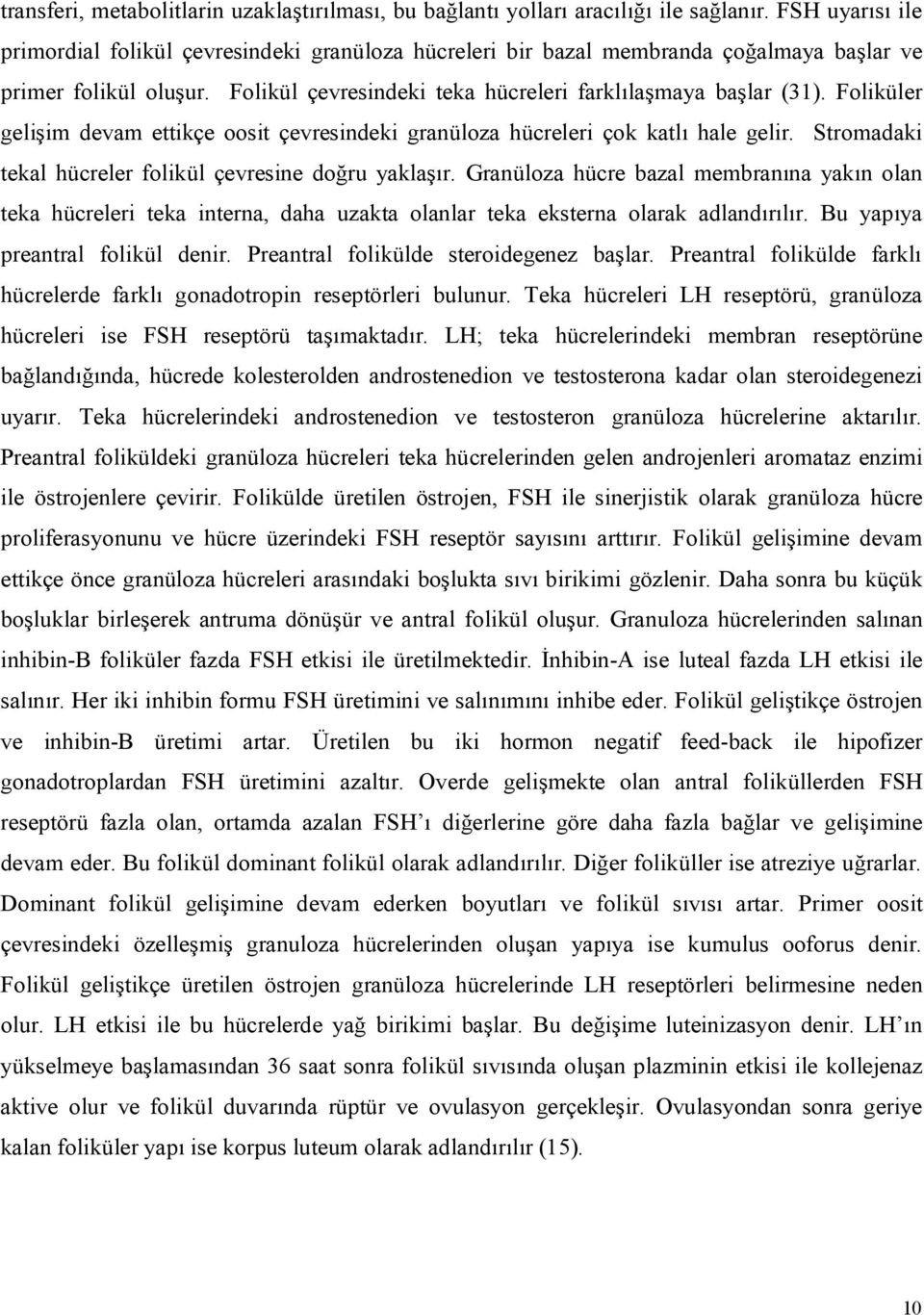 Foliküler gelişim devam ettikçe oosit çevresindeki granüloza hücreleri çok katlı hale gelir. Stromadaki tekal hücreler folikül çevresine doğru yaklaşır.