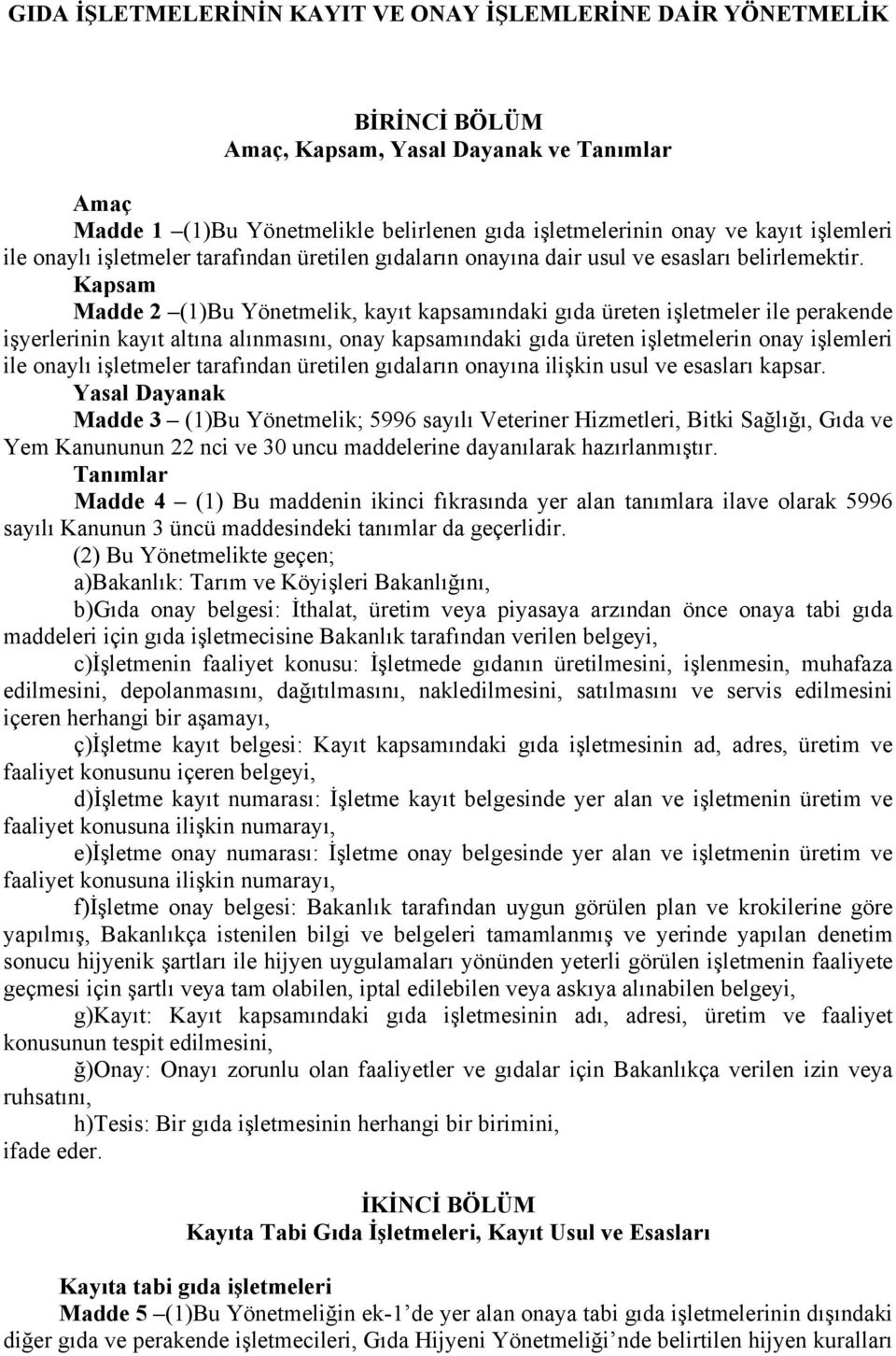 Kapsam Madde 2 (1)Bu Yönetmelik, kayıt kapsamındaki gıda üreten işletmeler ile perakende işyerlerinin kayıt altına alınmasını, onay kapsamındaki gıda üreten işletmelerin onay işlemleri ile onaylı