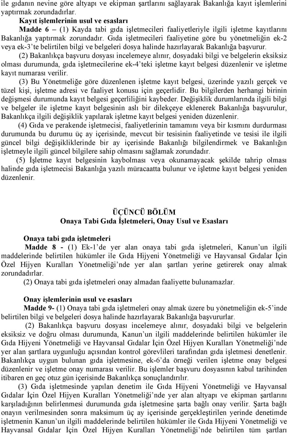 Gıda işletmecileri faaliyetine göre bu yönetmeliğin ek-2 veya ek-3 te belirtilen bilgi ve belgeleri dosya halinde hazırlayarak Bakanlığa başvurur.