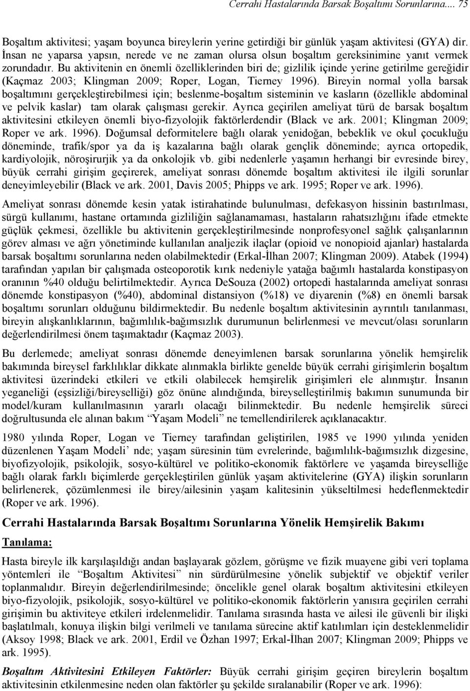 Bu aktivitenin en önemli özelliklerinden biri de; gizlilik içinde yerine getirilme gereğidir (Kaçmaz 2003; Klingman 2009; Roper, Logan, Tierney 1996).