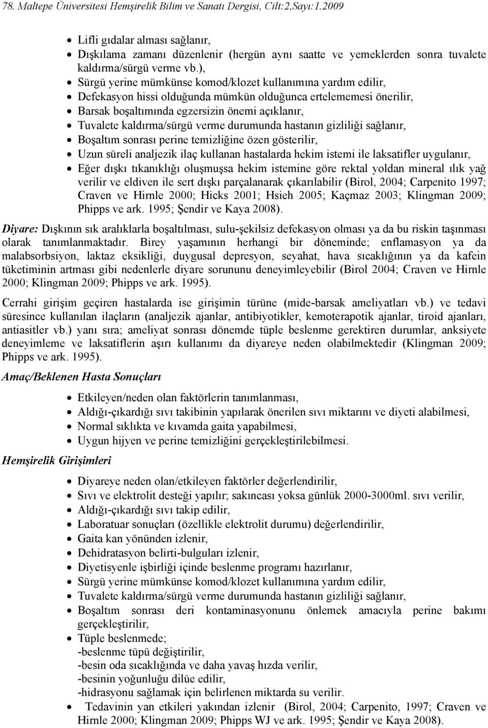 ), Sürgü yerine mümkünse komod/klozet kullanımına yardım edilir, Defekasyon hissi olduğunda mümkün olduğunca ertelememesi önerilir, Barsak boşaltımında egzersizin önemi açıklanır, Tuvalete