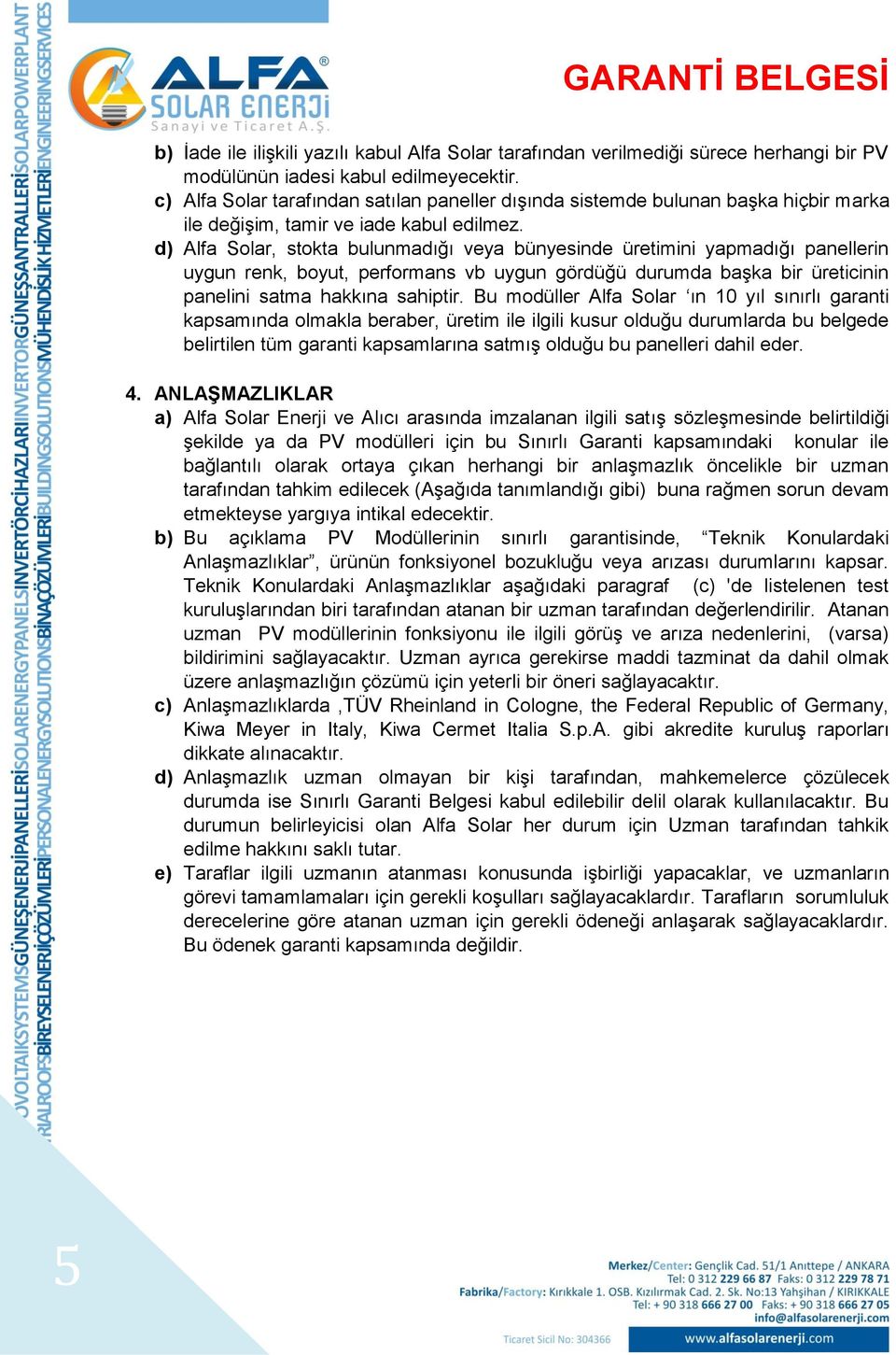 d) Alfa Solar, stokta bulunmadığı veya bünyesinde üretimini yapmadığı panellerin uygun renk, boyut, performans vb uygun gördüğü durumda başka bir üreticinin panelini satma hakkına sahiptir.