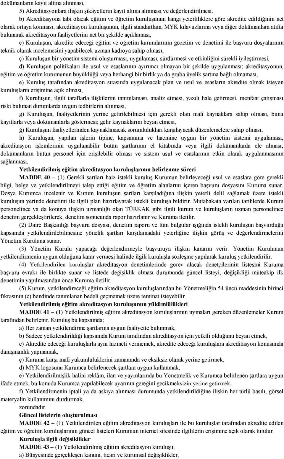 veya diğer dokümanlara atıfta bulunarak akreditasyon faaliyetlerini net bir şekilde açıklaması, c) Kuruluşun, akredite edeceği eğitim ve öğretim kurumlarının gözetim ve denetimi ile başvuru