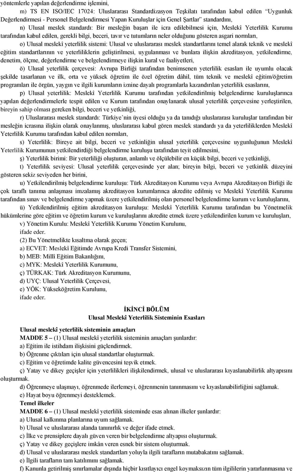 tutumların neler olduğunu gösteren asgari normları, o) Ulusal meslekî yeterlilik sistemi: Ulusal ve uluslararası meslek standartlarını temel alarak teknik ve meslekî eğitim standartlarının ve