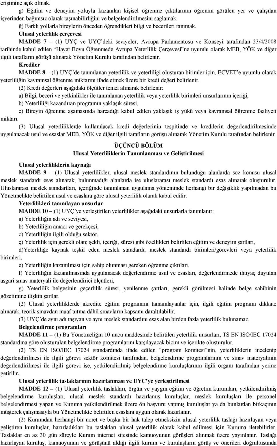 Ulusal yeterlilik çerçevesi MADDE 7 (1) UYÇ ve UYÇ deki seviyeler; Avrupa Parlamentosu ve Konseyi tarafından 23/4/2008 tarihinde kabul edilen Hayat Boyu Öğrenmede Avrupa Yeterlilik Çerçevesi ne