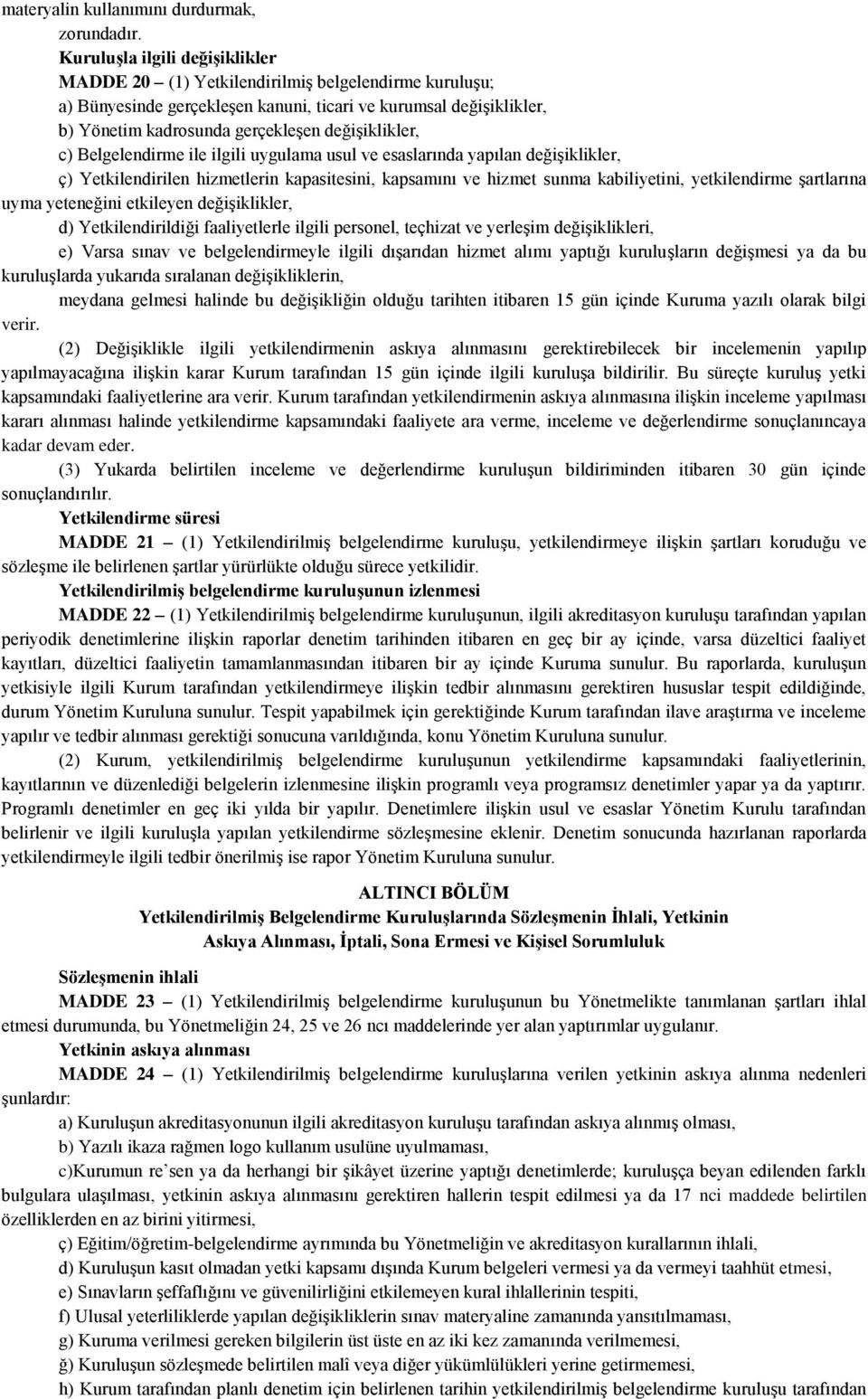 değişiklikler, c) Belgelendirme ile ilgili uygulama usul ve esaslarında yapılan değişiklikler, ç) Yetkilendirilen hizmetlerin kapasitesini, kapsamını ve hizmet sunma kabiliyetini, yetkilendirme