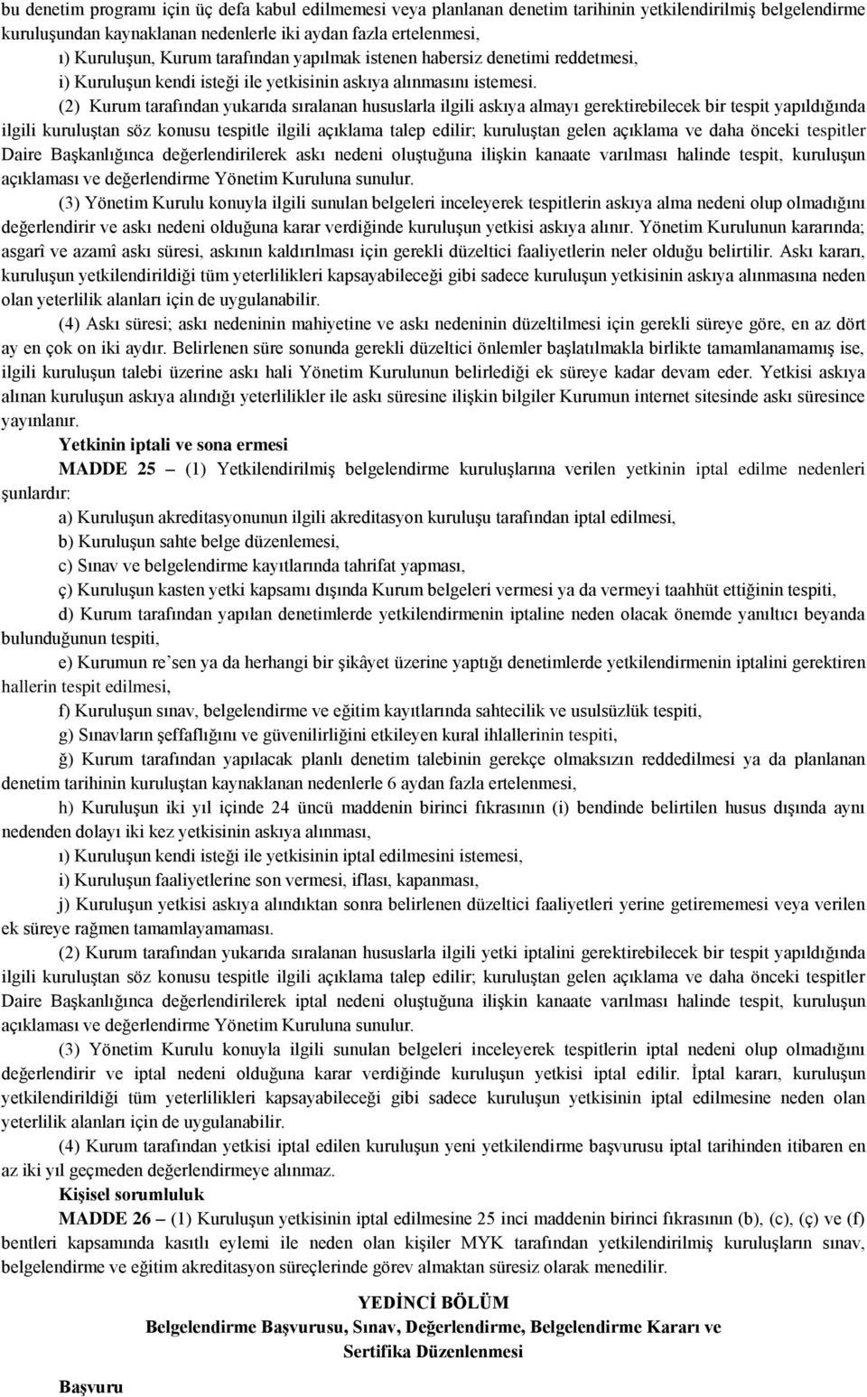 (2) Kurum tarafından yukarıda sıralanan hususlarla ilgili askıya almayı gerektirebilecek bir tespit yapıldığında ilgili kuruluştan söz konusu tespitle ilgili açıklama talep edilir; kuruluştan gelen