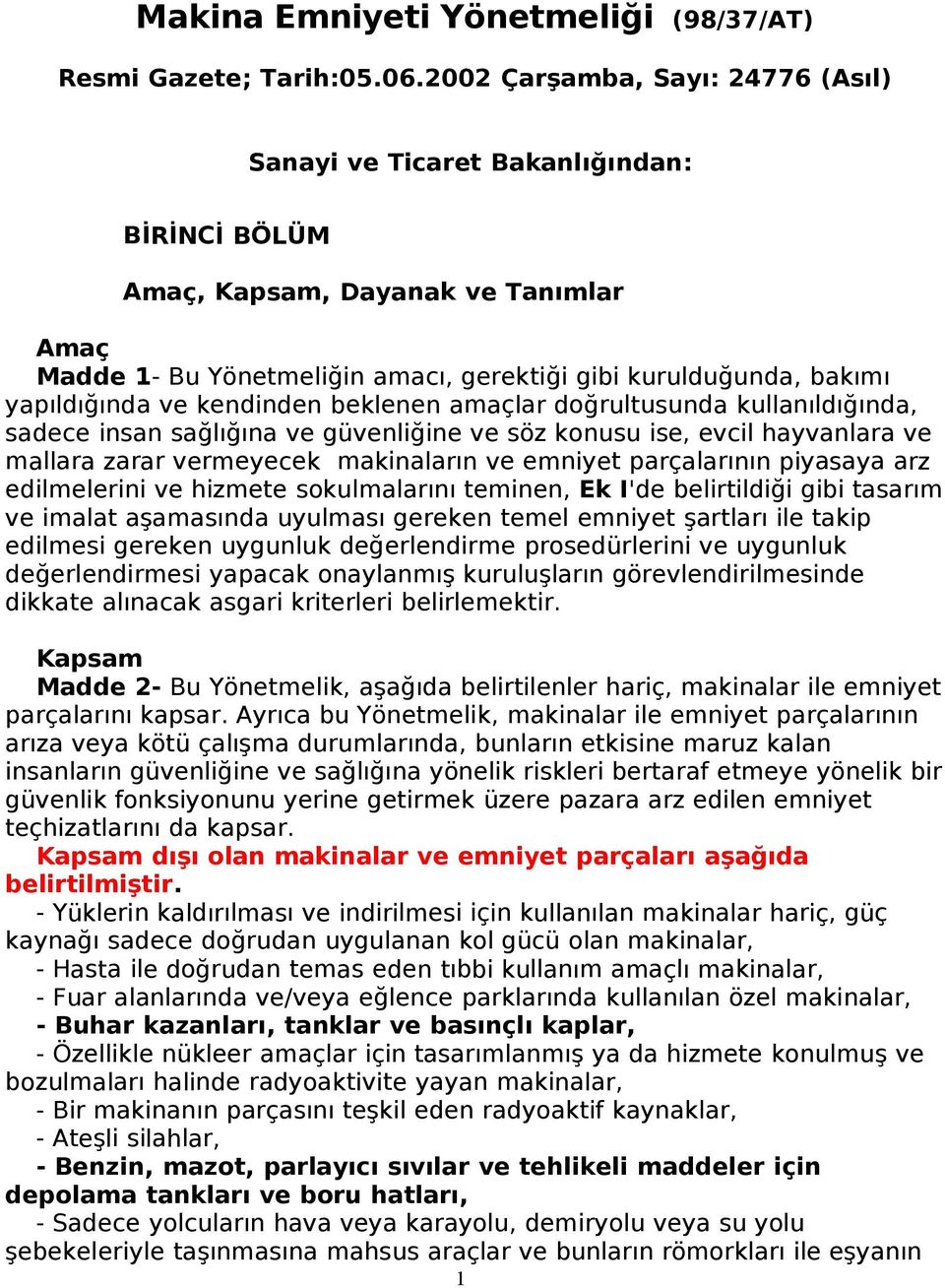 yapıldığında ve kendinden beklenen amaçlar doğrultusunda kullanıldığında, sadece insan sağlığına ve güvenliğine ve söz konusu ise, evcil hayvanlara ve mallara zarar vermeyecek makinaların ve emniyet