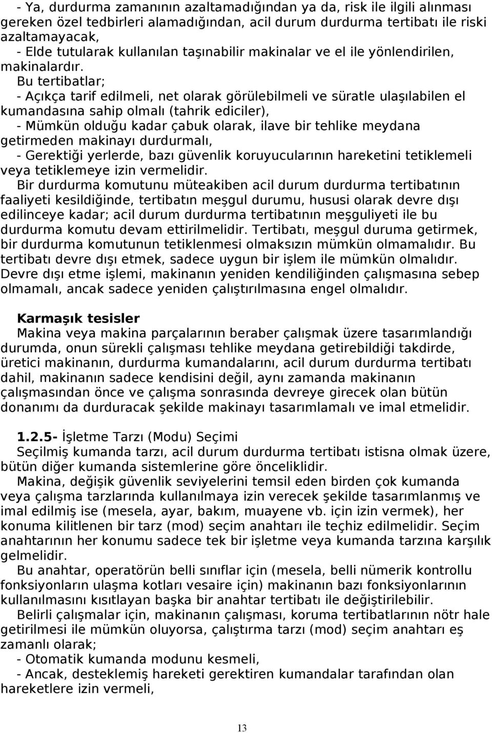 Bu tertibatlar; - Açıkça tarif edilmeli, net olarak görülebilmeli ve süratle ulaşılabilen el kumandasına sahip olmalı (tahrik ediciler), - Mümkün olduğu kadar çabuk olarak, ilave bir tehlike meydana