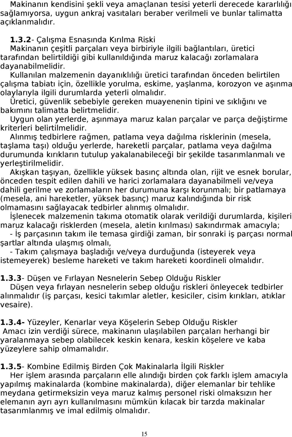 Kullanılan malzemenin dayanıklılığı üretici tarafından önceden belirtilen çalışma tabiatı için, özellikle yorulma, eskime, yaşlanma, korozyon ve aşınma olaylarıyla ilgili durumlarda yeterli olmalıdır.