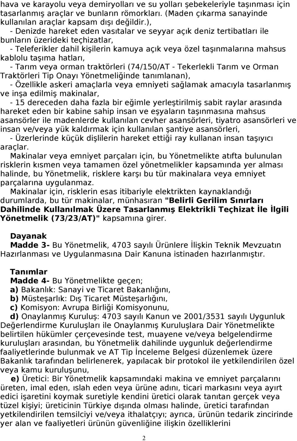 hatları, - Tarım veya orman traktörleri (74/150/AT - Tekerlekli Tarım ve Orman Traktörleri Tip Onayı Yönetmeliğinde tanımlanan), - Özellikle askeri amaçlarla veya emniyeti sağlamak amacıyla