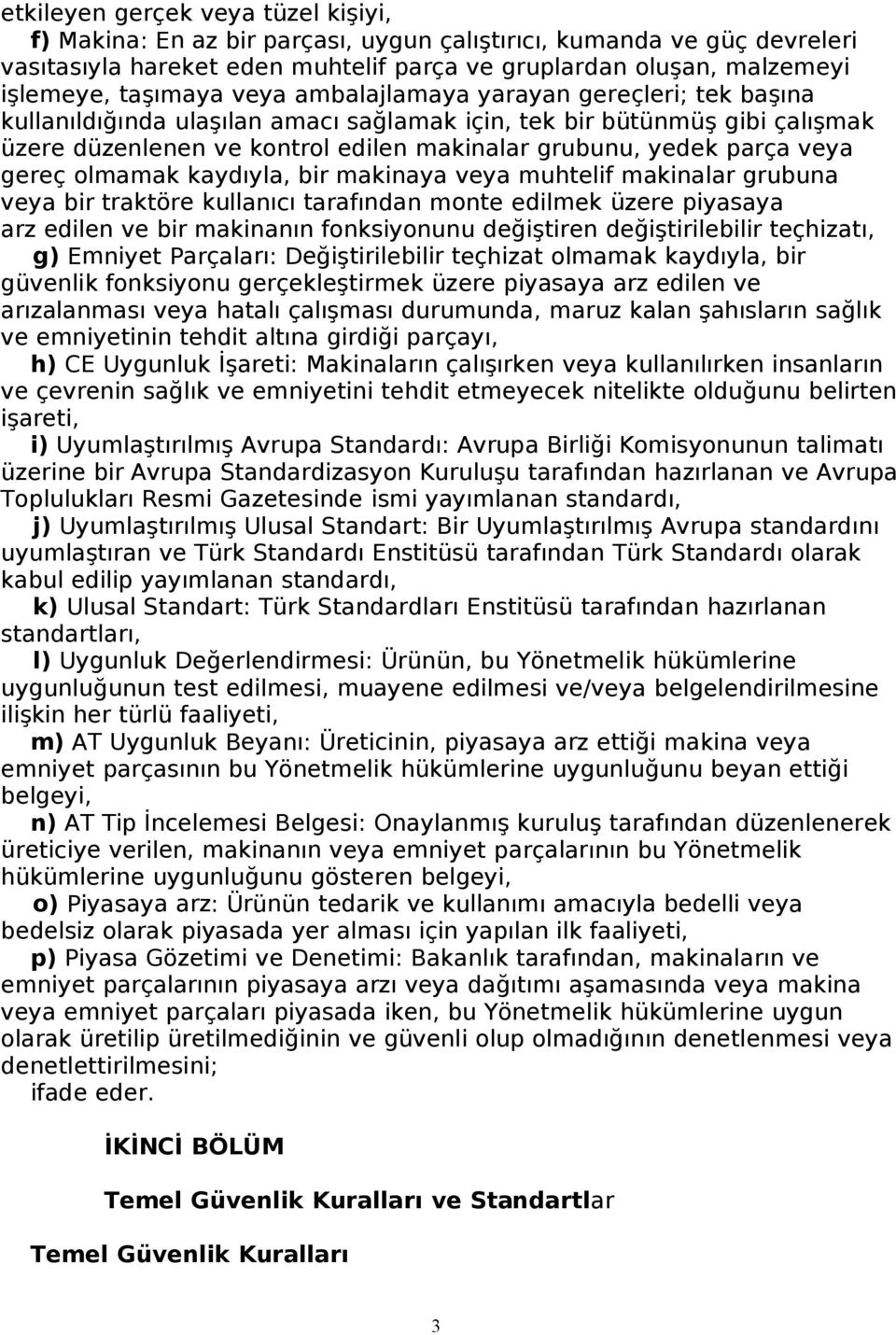 parça veya gereç olmamak kaydıyla, bir makinaya veya muhtelif makinalar grubuna veya bir traktöre kullanıcı tarafından monte edilmek üzere piyasaya arz edilen ve bir makinanın fonksiyonunu değiştiren