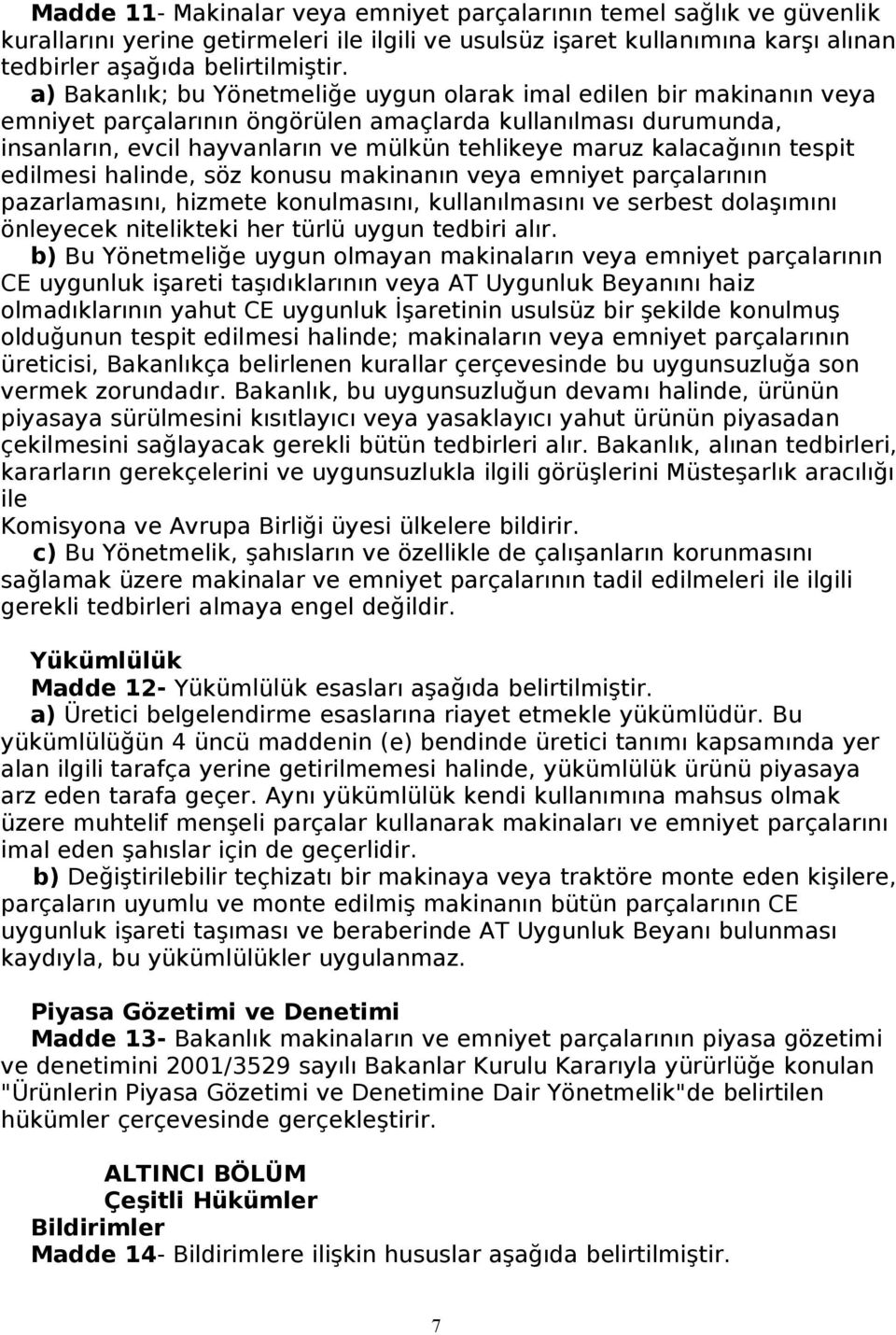 kalacağının tespit edilmesi halinde, söz konusu makinanın veya emniyet parçalarının pazarlamasını, hizmete konulmasını, kullanılmasını ve serbest dolaşımını önleyecek nitelikteki her türlü uygun