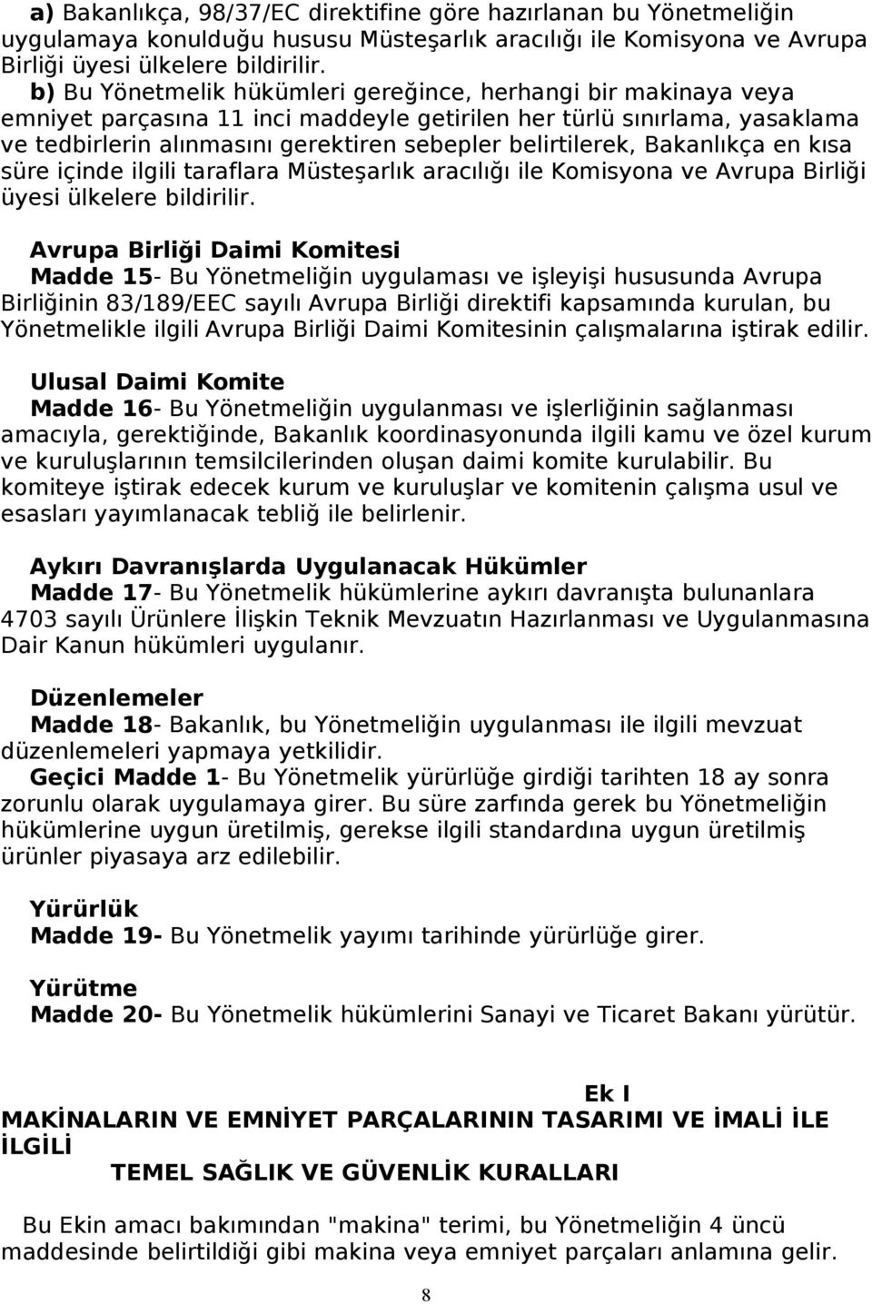 belirtilerek, Bakanlıkça en kısa süre içinde ilgili taraflara Müsteşarlık aracılığı ile Komisyona ve Avrupa Birliği üyesi ülkelere bildirilir.