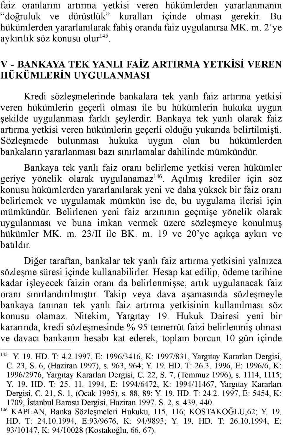 V - BANKAYA TEK YANLI FAİZ ARTIRMA YETKİSİ VEREN HÜKÜMLERİN UYGULANMASI Kredi sözleşmelerinde bankalara tek yanlı faiz artırma yetkisi veren hükümlerin geçerli olması ile bu hükümlerin hukuka uygun