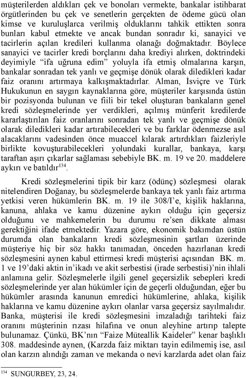 Böylece sanayici ve tacirler kredi borçlarını daha krediyi alırken, doktrindeki deyimiyle ifa uğruna edim yoluyla ifa etmiş olmalarına karşın, bankalar sonradan tek yanlı ve geçmişe dönük olarak