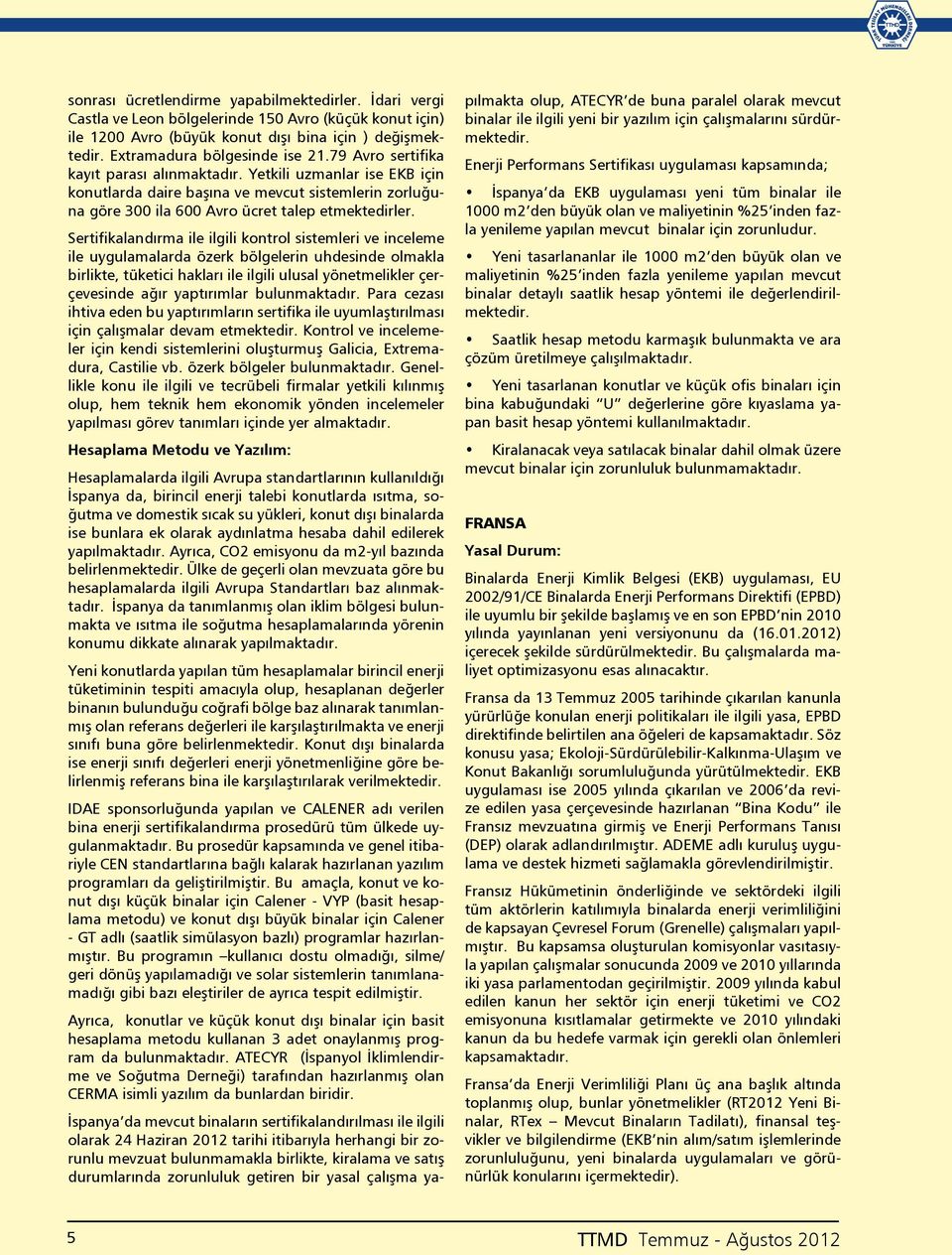 Sertifikalandırma ile ilgili kontrol sistemleri ve inceleme ile uygulamalarda özerk bölgelerin uhdesinde olmakla birlikte, tüketici hakları ile ilgili ulusal yönetmelikler çerçevesinde ağır