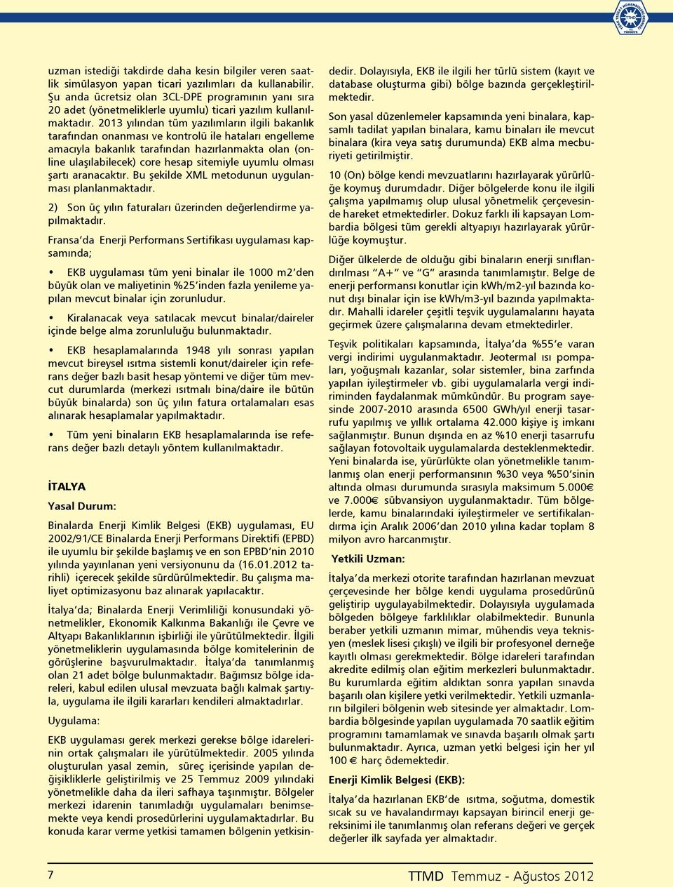 2013 yılından tüm yazılımların ilgili bakanlık tarafından onanması ve kontrolü ile hataları engelleme amacıyla bakanlık tarafından hazırlanmakta olan (online ulaşılabilecek) core hesap sitemiyle