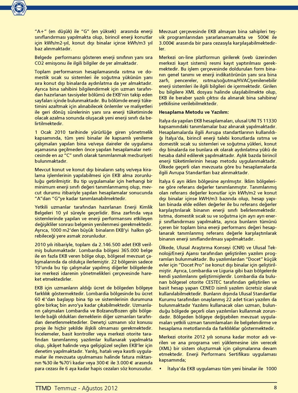 Toplam performansın hesaplamasında ısıtma ve domestik sıcak su sistemleri ile soğutma yükünün yanı sıra konut dışı binalarda aydınlatma da yer almaktadır.