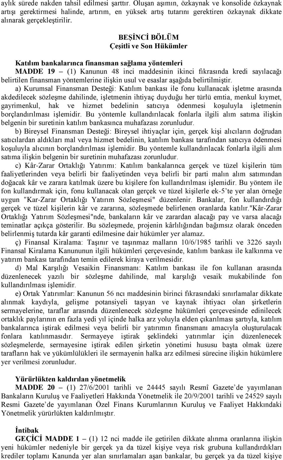 BEŞİNCİ BÖLÜM Çeşitli ve Son Hükümler Katılım bankalarınca finansman sağlama yöntemleri MADDE 19 (1) Kanunun 48 inci maddesinin ikinci fıkrasında kredi sayılacağı belirtilen finansman yöntemlerine