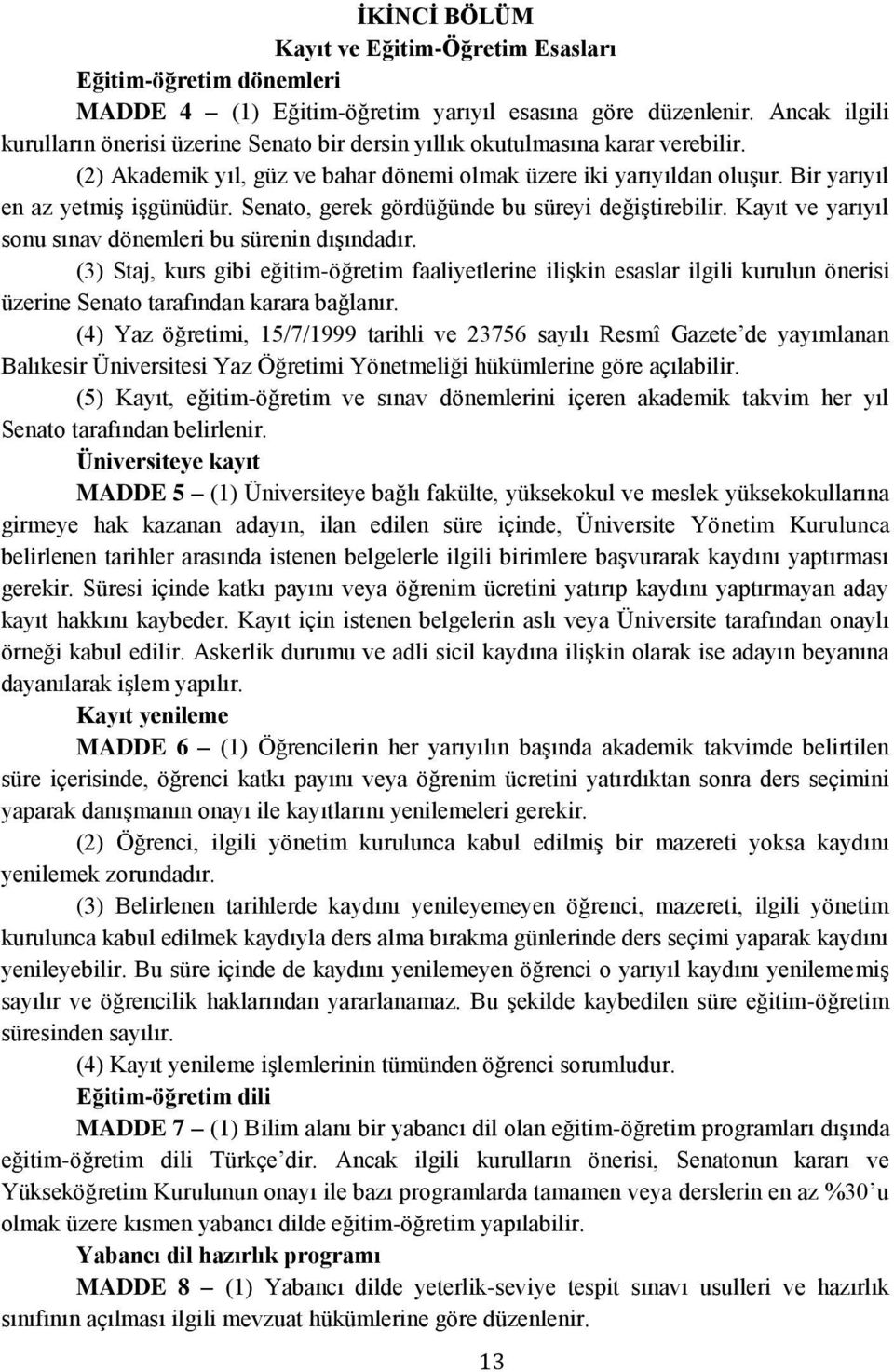 Bir yarıyıl en az yetmiş işgünüdür. Senato, gerek gördüğünde bu süreyi değiştirebilir. Kayıt ve yarıyıl sonu sınav dönemleri bu sürenin dışındadır.