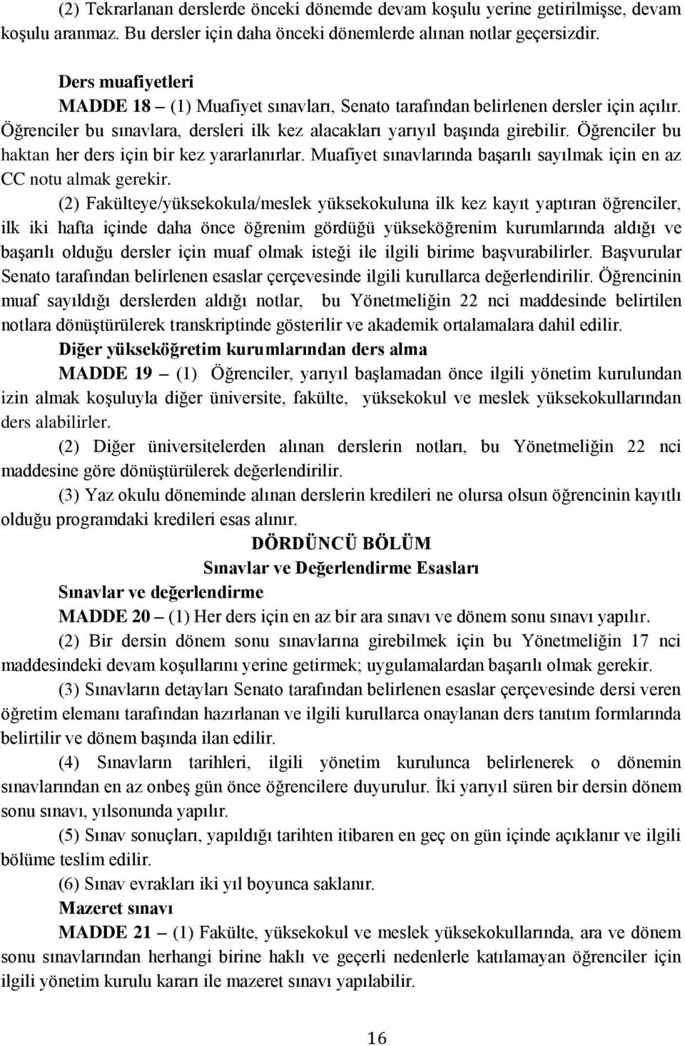 Öğrenciler bu haktan her ders için bir kez yararlanırlar. Muafiyet sınavlarında başarılı sayılmak için en az CC notu almak gerekir.