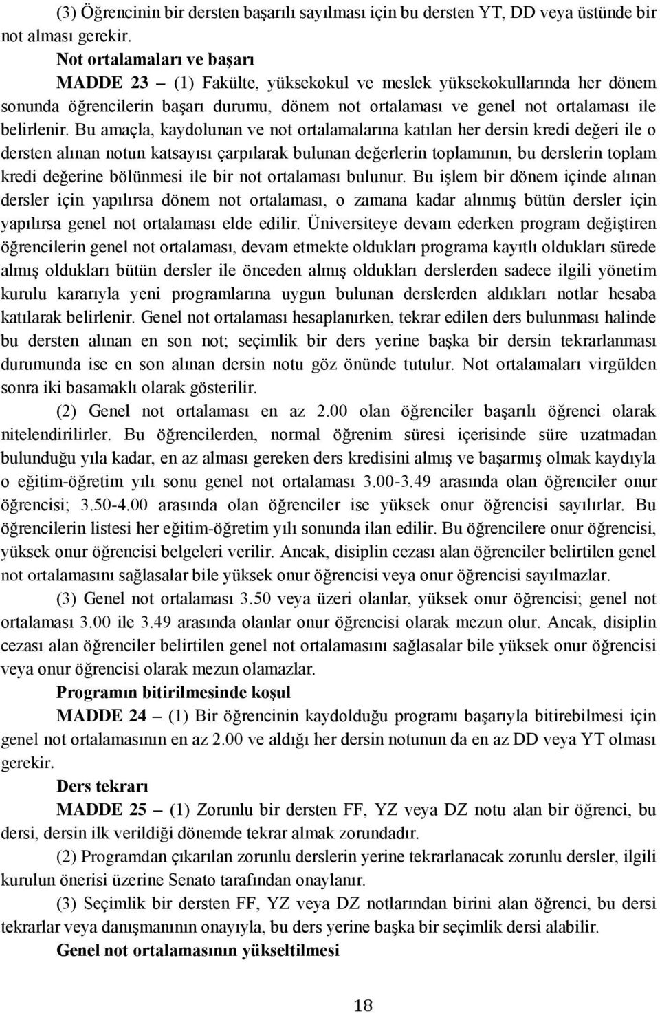 Bu amaçla, kaydolunan ve not ortalamalarına katılan her dersin kredi değeri ile o dersten alınan notun katsayısı çarpılarak bulunan değerlerin toplamının, bu derslerin toplam kredi değerine bölünmesi