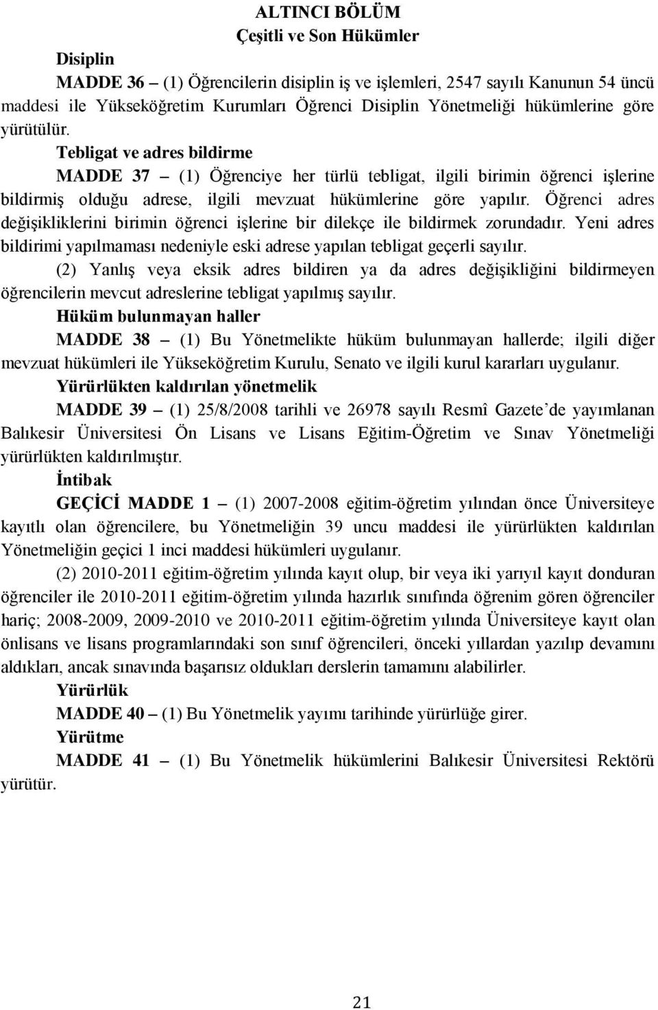 Öğrenci adres değişikliklerini birimin öğrenci işlerine bir dilekçe ile bildirmek zorundadır. Yeni adres bildirimi yapılmaması nedeniyle eski adrese yapılan tebligat geçerli sayılır.