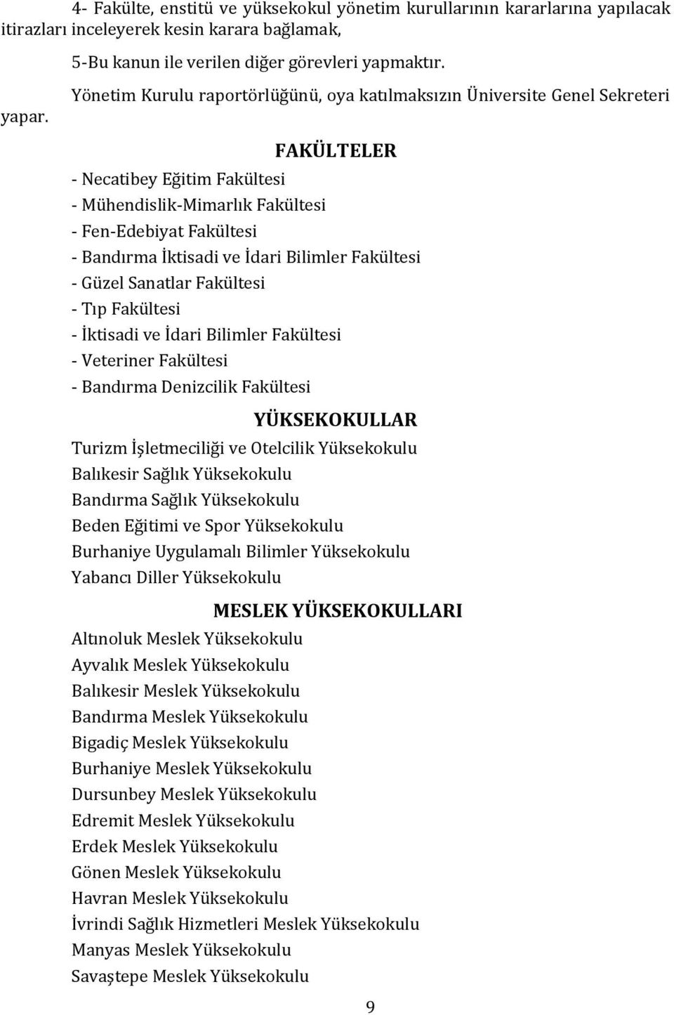 İdari Bilimler Fakültesi - Güzel Sanatlar Fakültesi - Tıp Fakültesi - İktisadi ve İdari Bilimler Fakültesi - Veteriner Fakültesi - Bandırma Denizcilik Fakültesi YÜKSEKOKULLAR Turizm İşletmeciliği ve