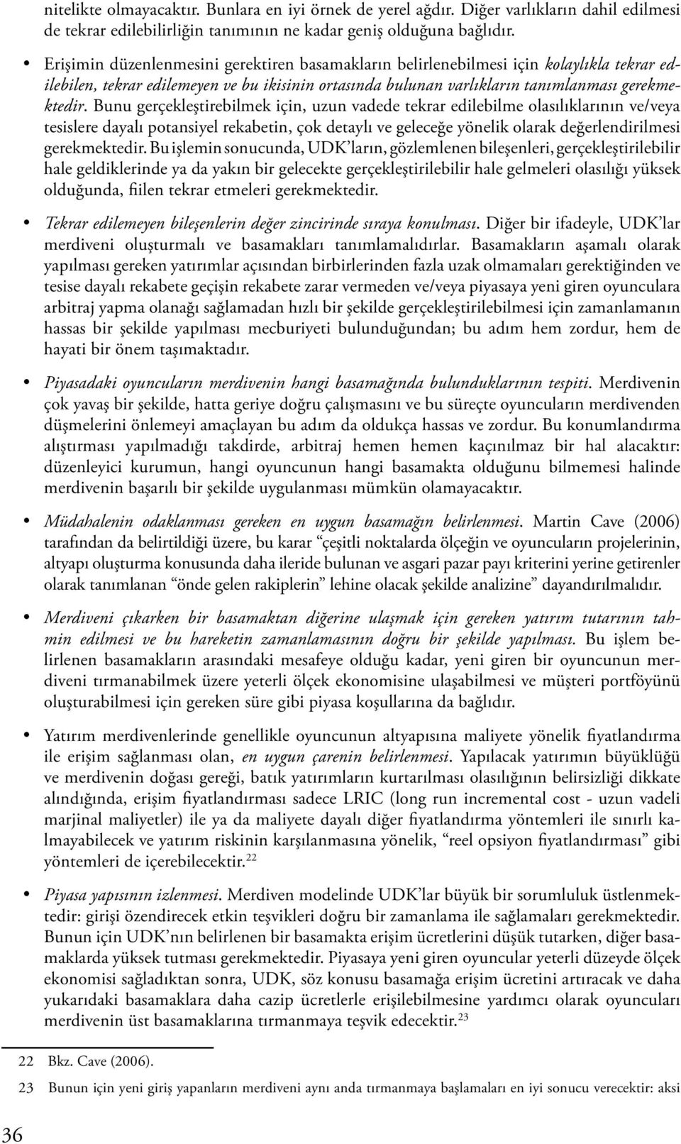 Bunu gerçekleştirebilmek için, uzun vadede tekrar edilebilme olasılıklarının ve/veya tesislere dayalı potansiyel rekabetin, çok detaylı ve geleceğe yönelik olarak değerlendirilmesi gerekmektedir.