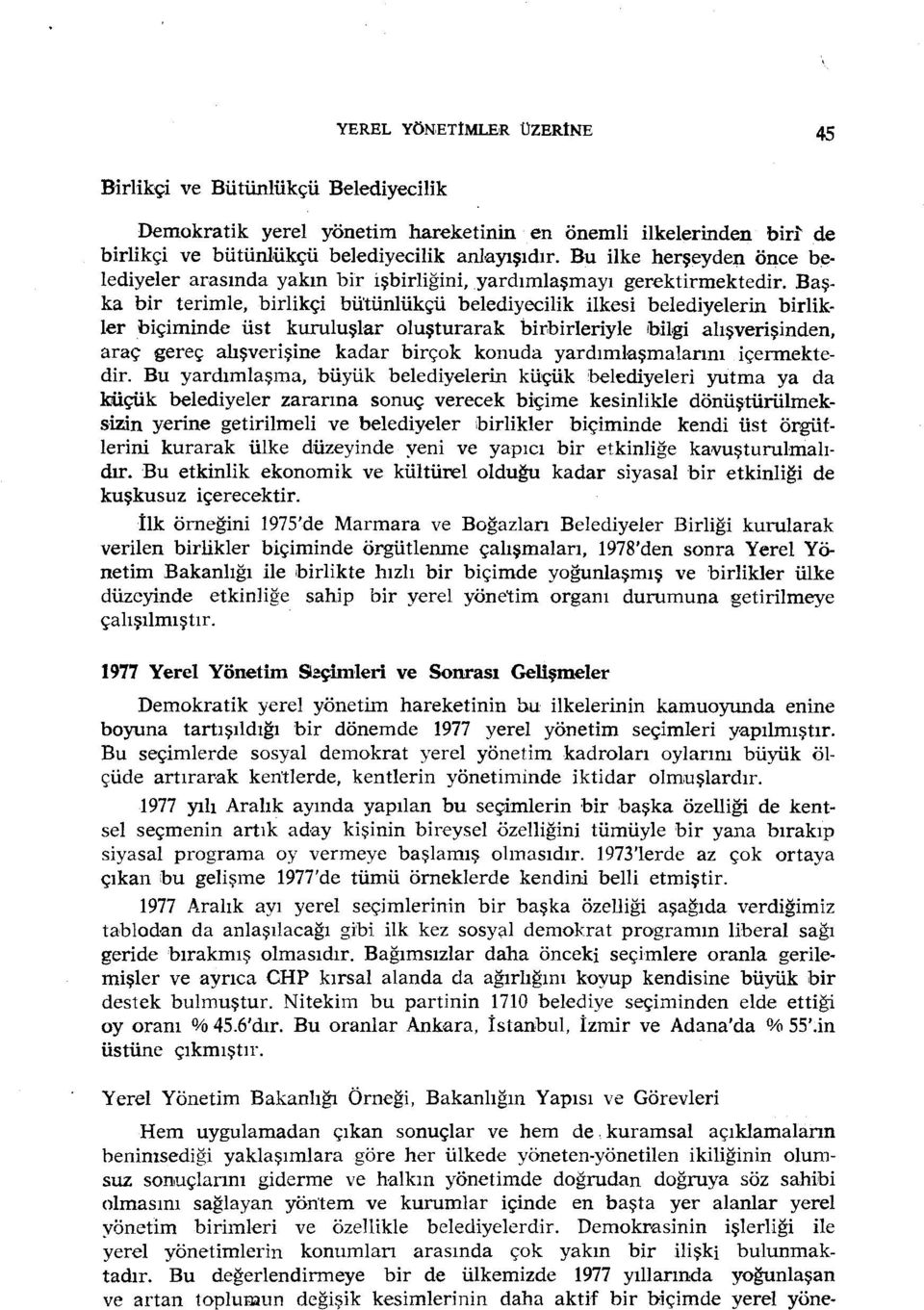 Başka bir terimle, birlikçi bü'tün1ükçü belediyecilik ilkesi belediyelerin birlikler biçiminde üst kuruluşlar oluşturarak birbirleriyle IbiLgi ahşverişinden, araç gereç alışverişine kadar birçok