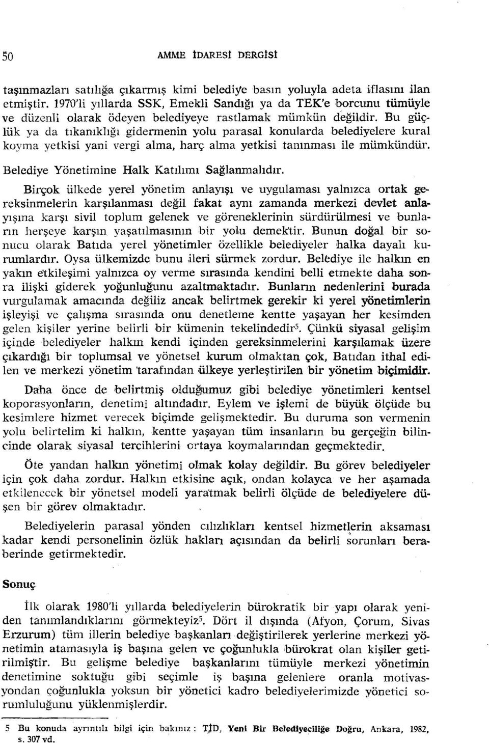 Bu güçlük ya da tıkanıklığı gidermenin yolu parasal konularda belediyelere kural koyma yetkisi yani vergi alma, harç alma yetkisi tanınması ile mümkündür.