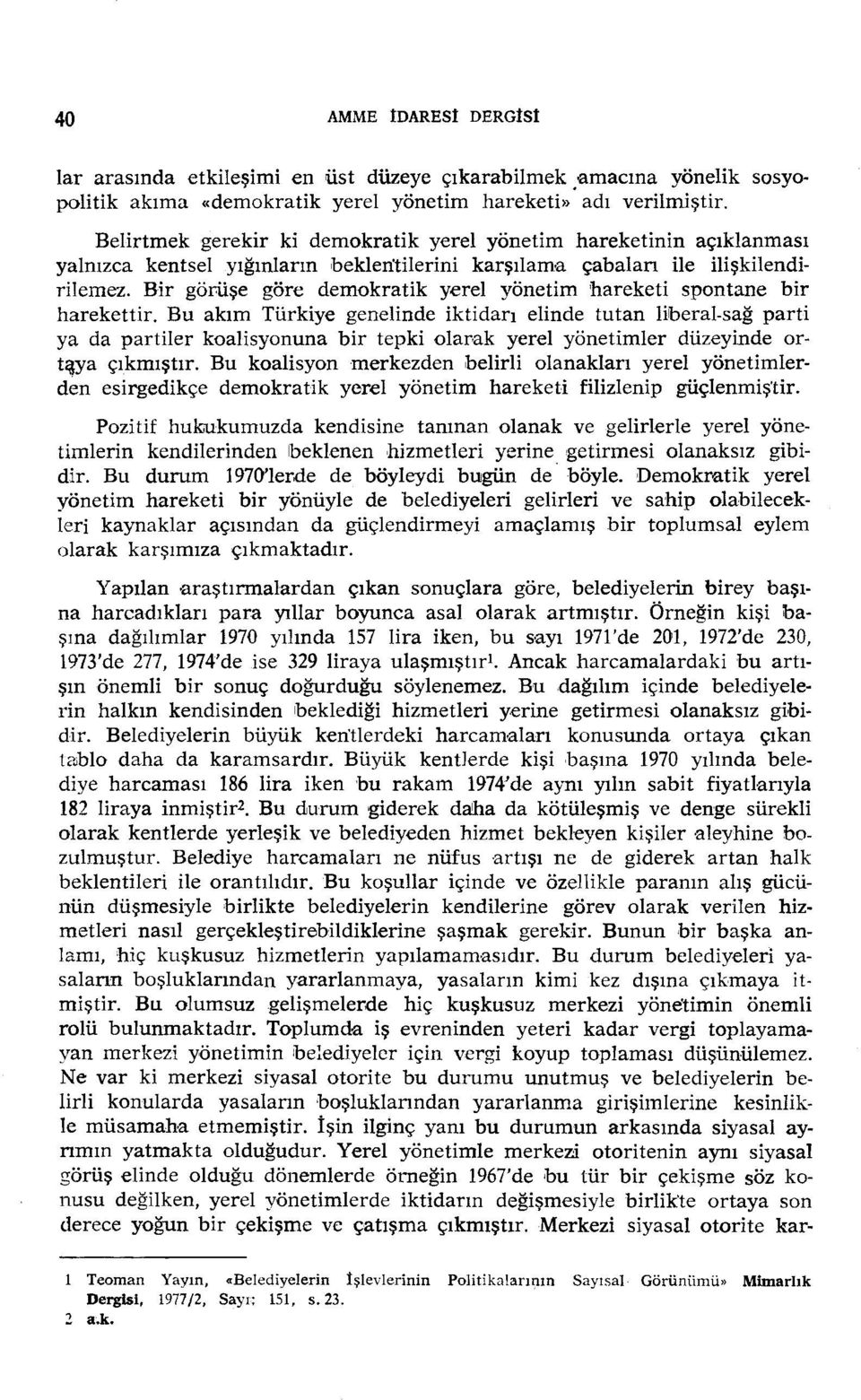 hareketi spontane bir harekettir. Bu akım Türkiye genelinde iktidarı elinde tutan liberal-sağ parti ya da partiler küalisyonuna bir tepki ülamk yerel yönetimler düzeyinde ürt~ya çıkmıştır.