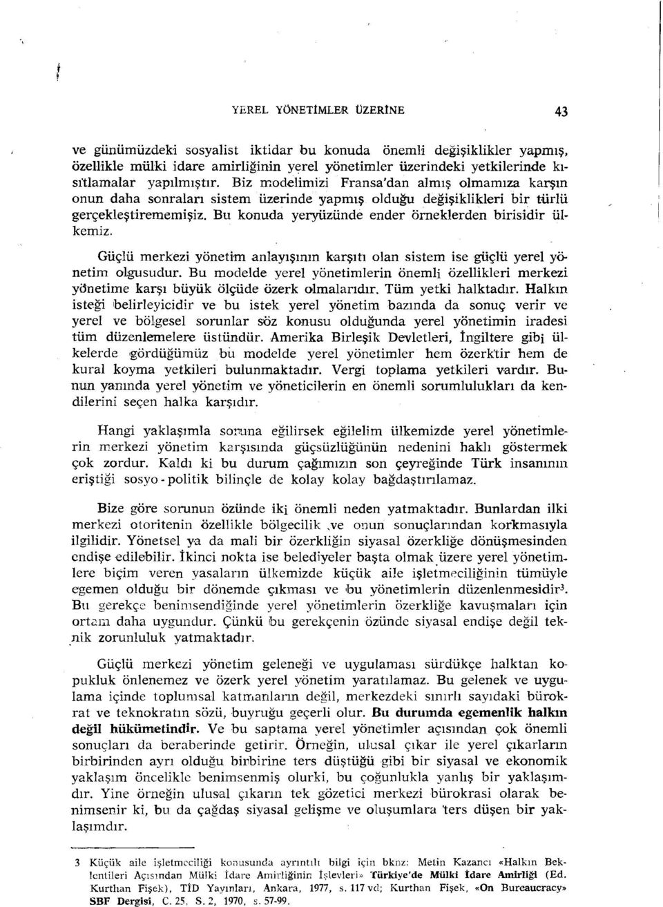 Bu konuda yeryüzünde ender örneklerden birisidir ülkemiz. Güçlü merkezi yönetim anlayışının karşıtı olan sistem ise 'güçlü yerel yönetim olgusudur.