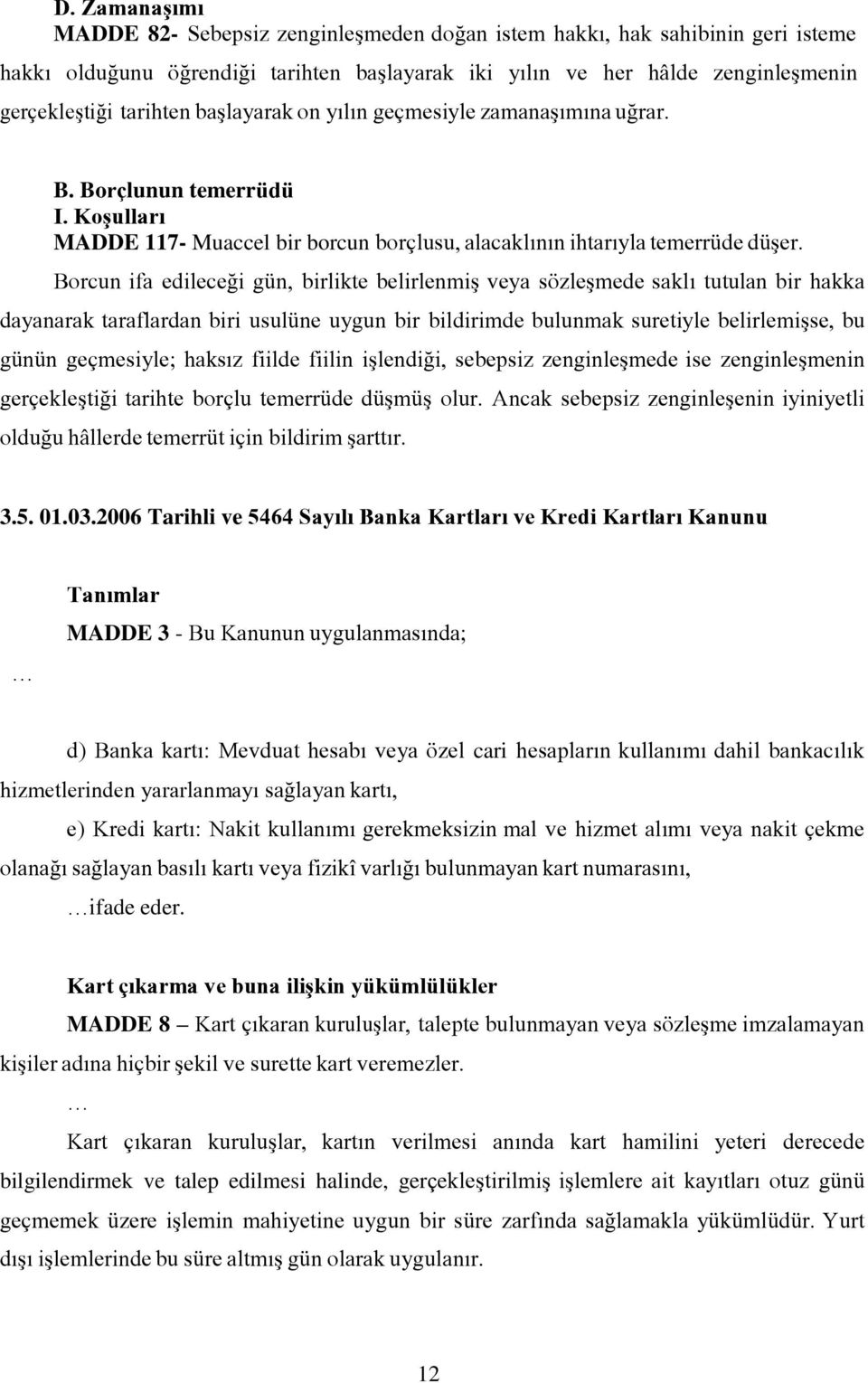 Borcun ifa edileceği gün, birlikte belirlenmiş veya sözleşmede saklı tutulan bir hakka dayanarak taraflardan biri usulüne uygun bir bildirimde bulunmak suretiyle belirlemişse, bu günün geçmesiyle;