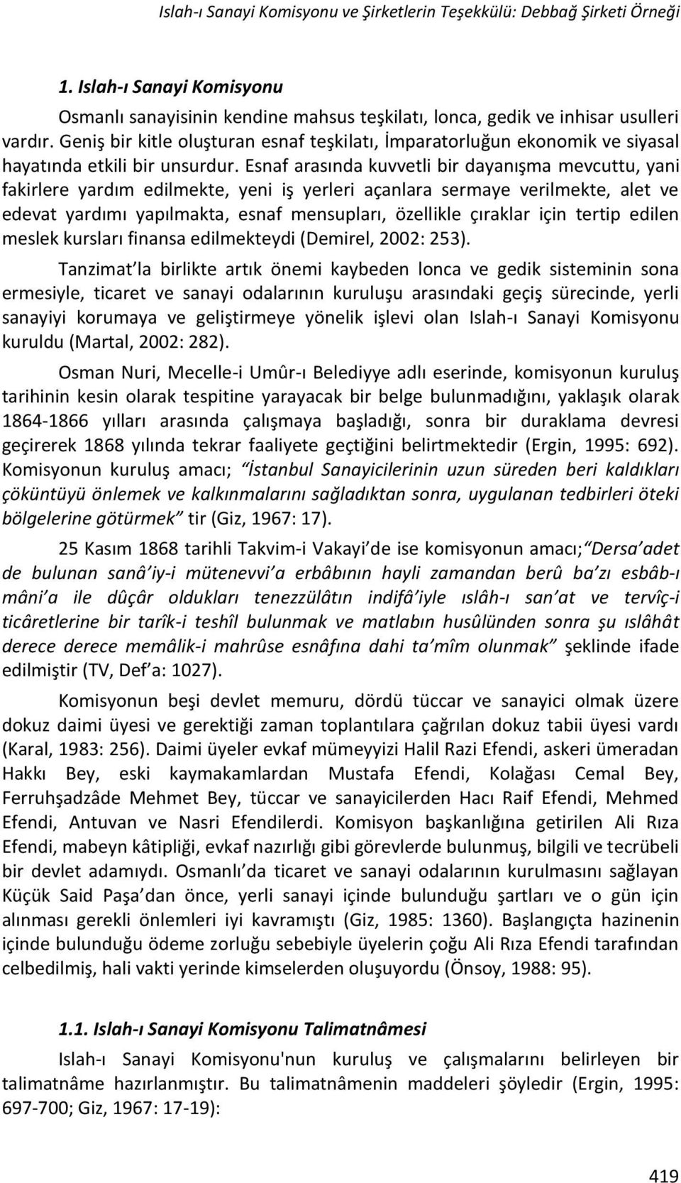 Esnaf arasında kuvvetli bir dayanışma mevcuttu, yani fakirlere yardım edilmekte, yeni iş yerleri açanlara sermaye verilmekte, alet ve edevat yardımı yapılmakta, esnaf mensupları, özellikle çıraklar