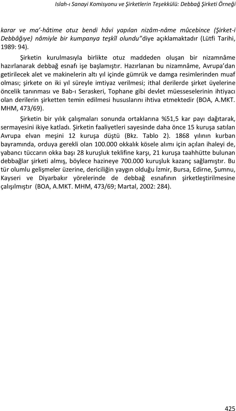 Hazırlanan bu nizamnâme, Avrupa dan getirilecek alet ve makinelerin altı yıl içinde gümrük ve damga resimlerinden muaf olması; şirkete on iki yıl süreyle imtiyaz verilmesi; ithal derilerde şirket