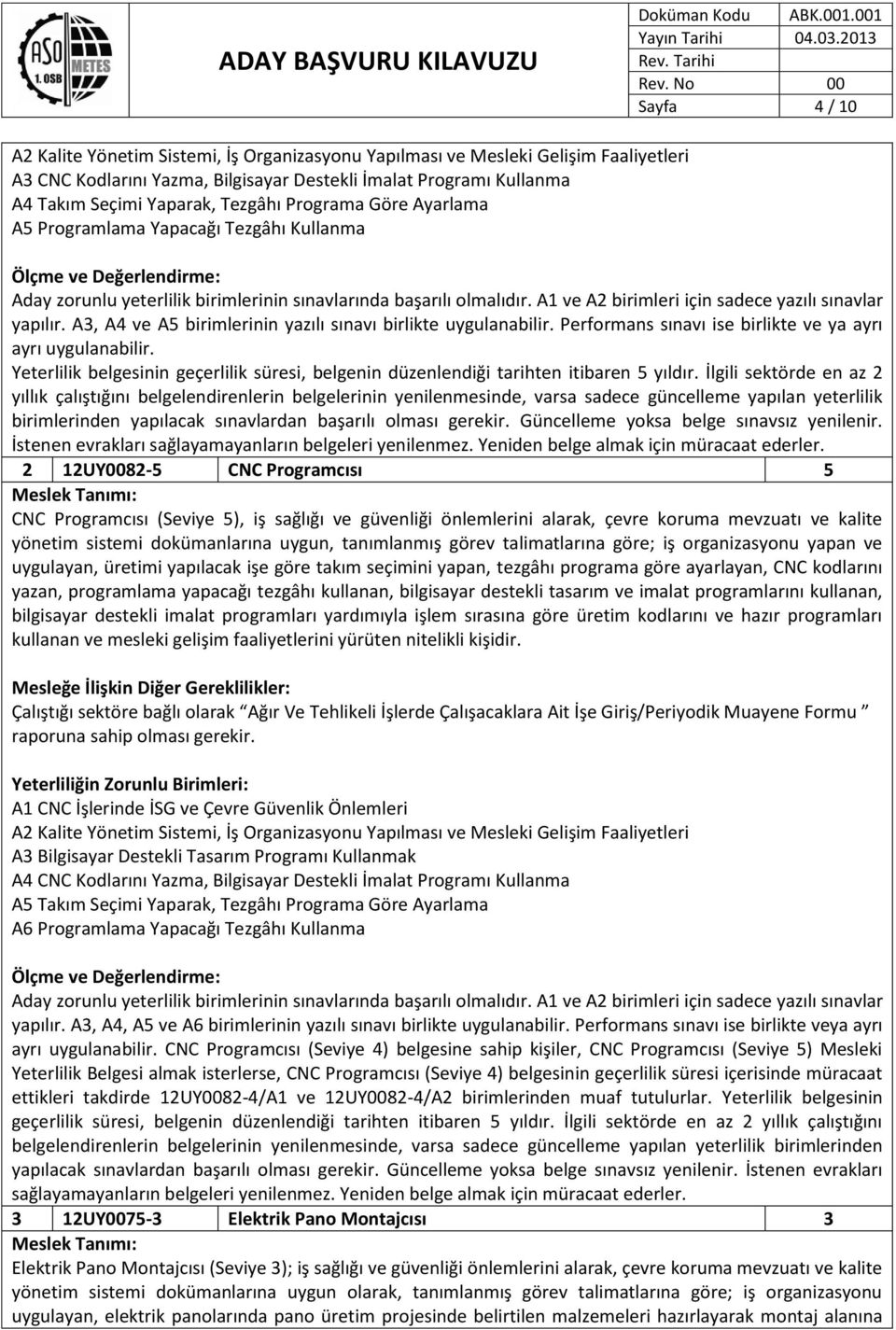 Performans sınavı ise birlikte ve ya ayrı ayrı uygulanabilir. Yeterlilik belgesinin geçerlilik süresi, belgenin düzenlendiği tarihten itibaren 5 yıldır.