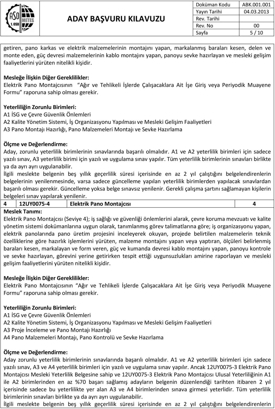 Elektrik Pano Montajcısının Ağır ve Tehlikeli İşlerde Çalışacaklara Ait İşe Giriş veya Periyodik Muayene Formu raporuna sahip olması gerekir.