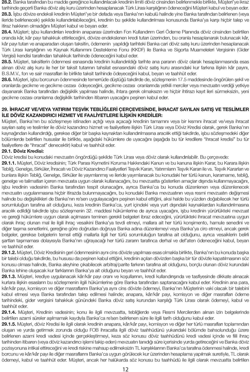 İşbu dövize endeksli kredinin Müşteri ye bir defada veya Banka nın kabulü halinde yine Banka tarafından belirlenen (veya ileride belirlenecek) şekilde kullandırılabileceğini, kredinin bu şekilde