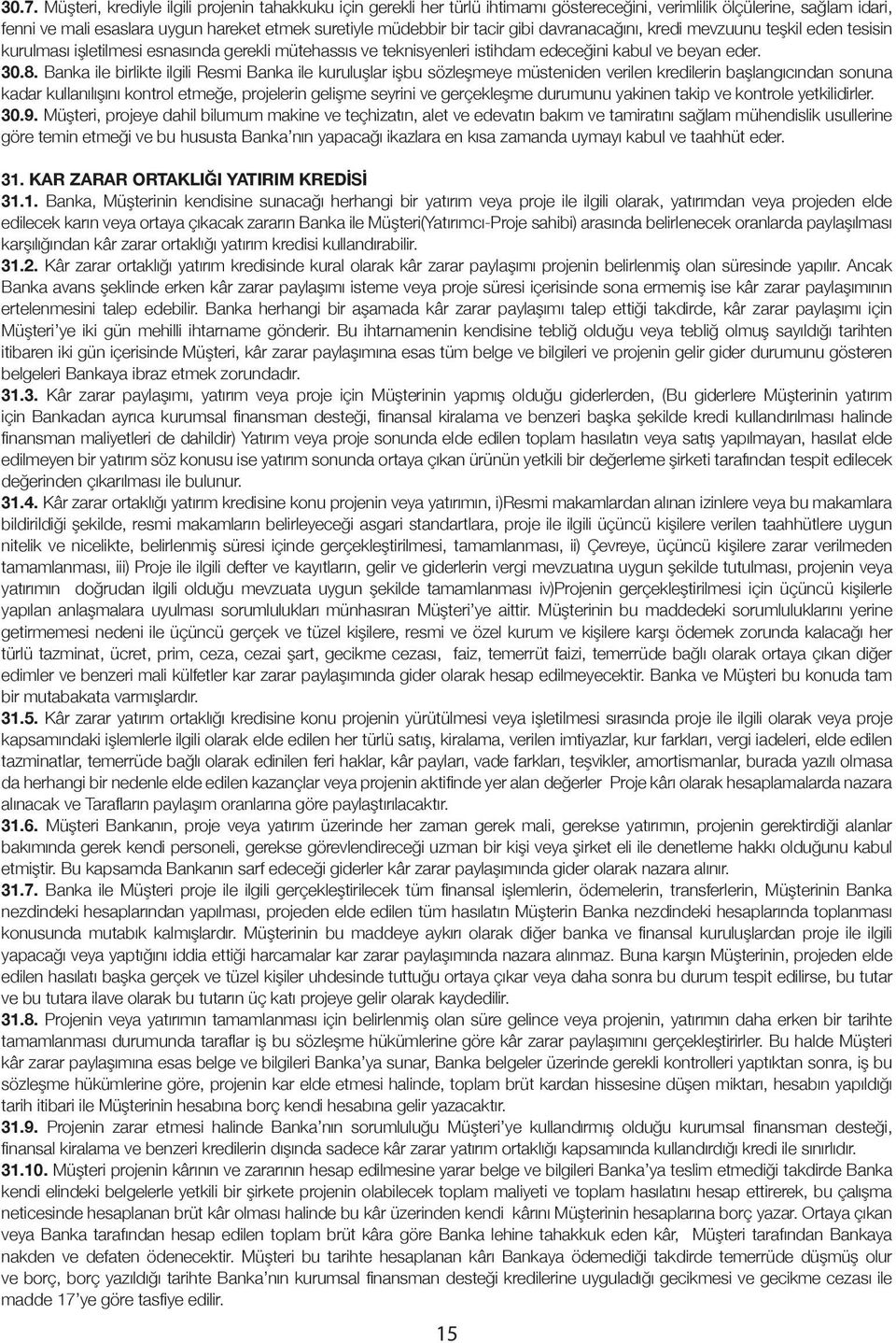 Banka ile birlikte ilgili Resmi Banka ile kuruluşlar işbu sözleşmeye müsteniden verilen kredilerin başlangıcından sonuna kadar kullanılışını kontrol etmeğe, projelerin gelişme seyrini ve gerçekleşme