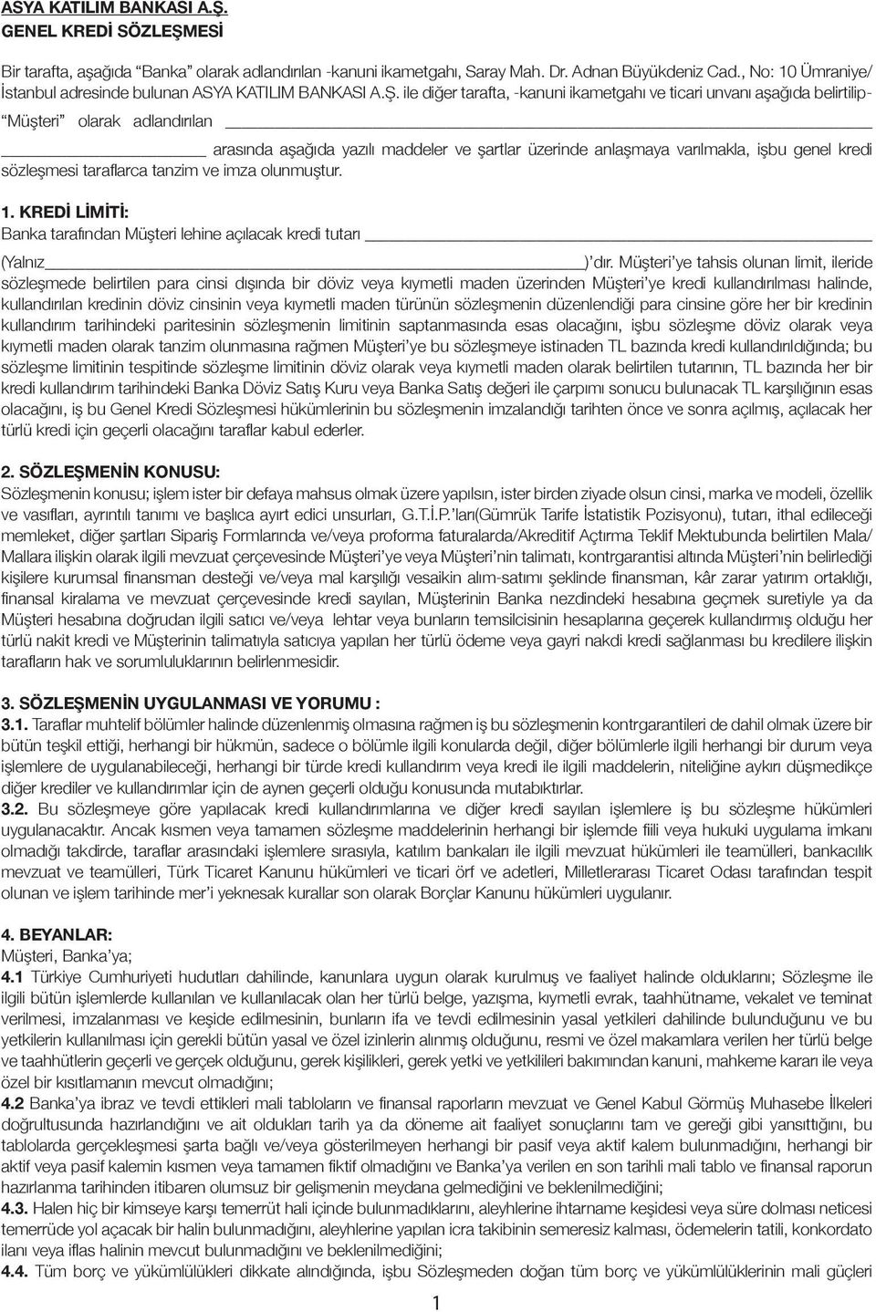 ile diğer tarafta, -kanuni ikametgahı ve ticari unvanı aşağıda belirtilip- Müşteri olarak adlandırılan arasında aşağıda yazılı maddeler ve şartlar üzerinde anlaşmaya varılmakla, işbu genel kredi