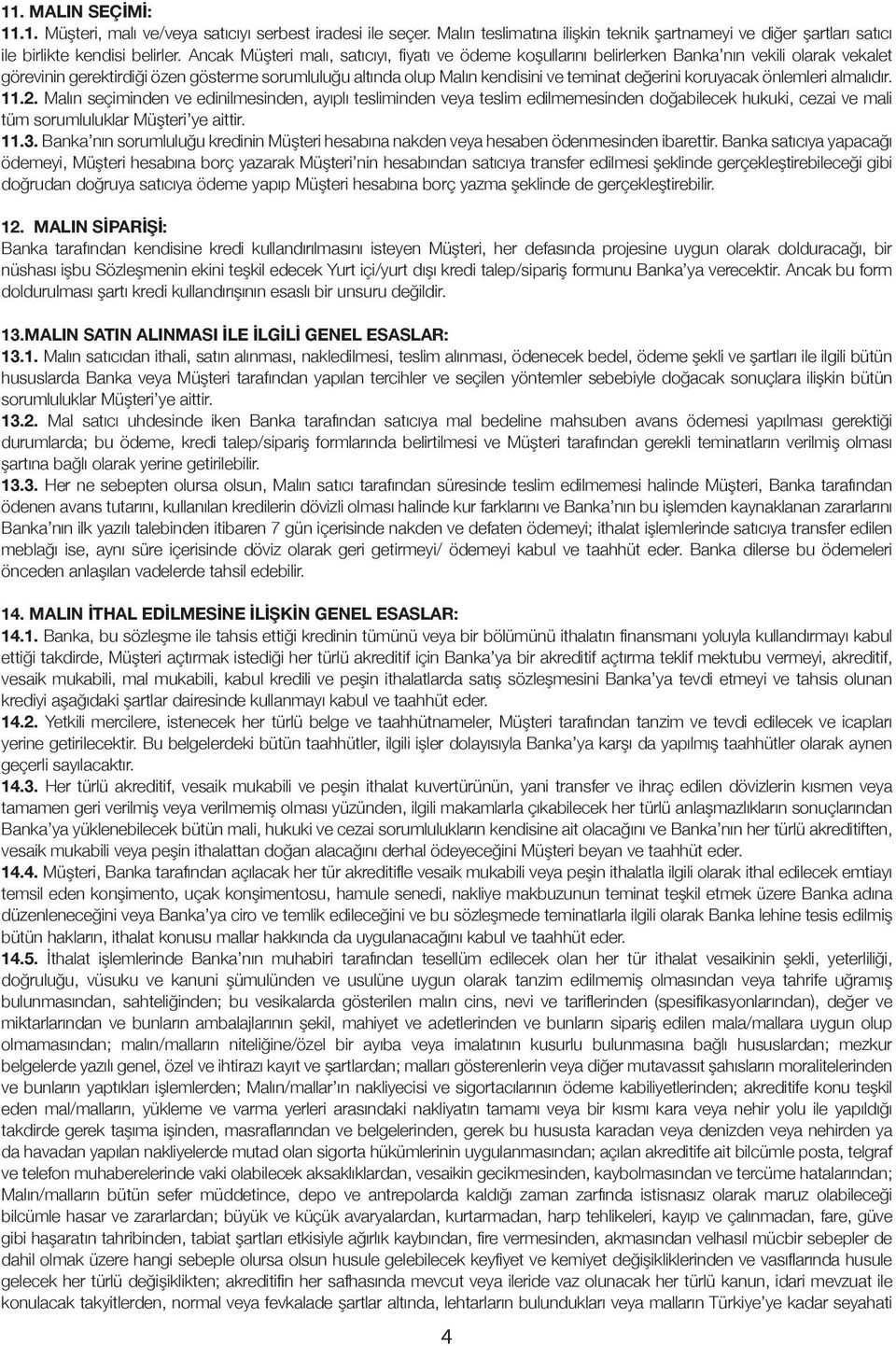 koruyacak önlemleri almalıdır. 11.2. Malın seçiminden ve edinilmesinden, ayıplı tesliminden veya teslim edilmemesinden doğabilecek hukuki, cezai ve mali tüm sorumluluklar Müşteri ye aittir. 11.3.