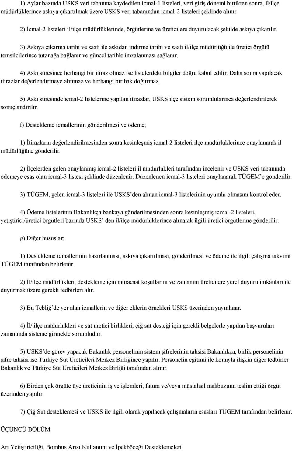 3) Askıya çıkarma tarihi ve saati ile askıdan indirme tarihi ve saati il/ilçe müdürlüğü ile üretici örgütü temsilcilerince tutanağa bağlanır ve güncel tarihle imzalanması sağlanır.