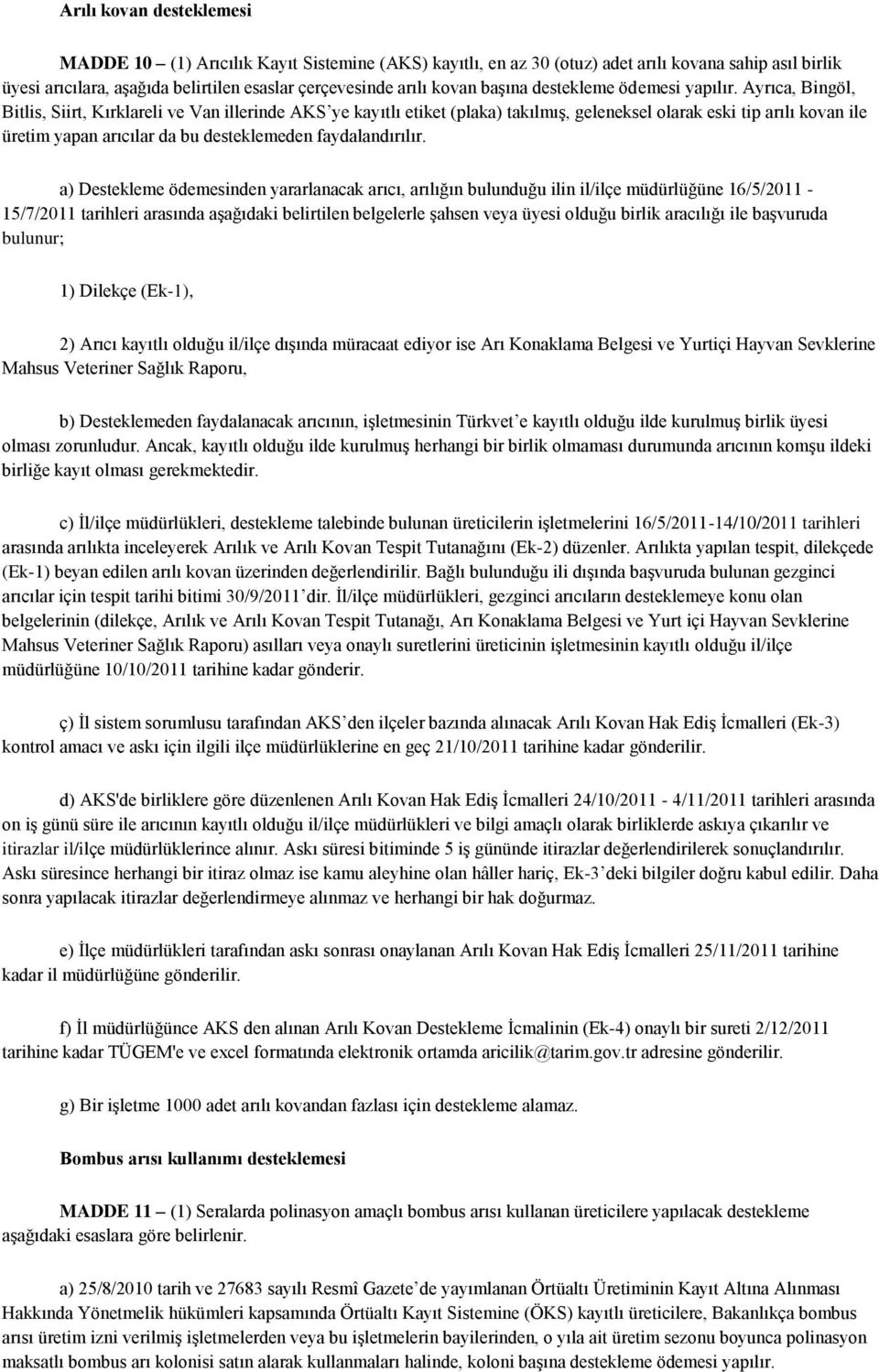 Ayrıca, Bingöl, Bitlis, Siirt, Kırklareli ve Van illerinde AKS ye kayıtlı etiket (plaka) takılmış, geleneksel olarak eski tip arılı kovan ile üretim yapan arıcılar da bu desteklemeden faydalandırılır.